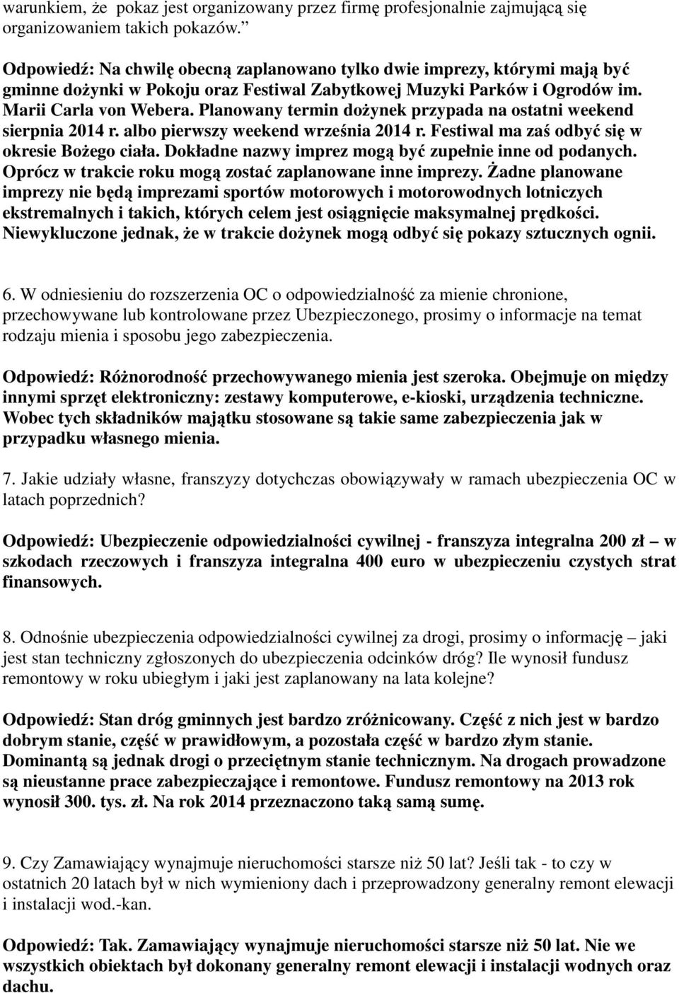 Planowany termin doŝynek przypada na ostatni weekend sierpnia 2014 r. albo pierwszy weekend września 2014 r. Festiwal ma zaś odbyć się w okresie BoŜego ciała.