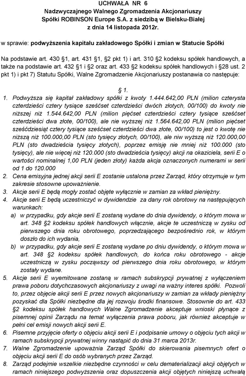 2 pkt 1) i pkt 7) Statutu Spółki, Walne Zgromadzenie Akcjonariuszy postanawia co następuje: 1. 1. Podwyższa się kapitał zakładowy spółki z kwoty 1.444.