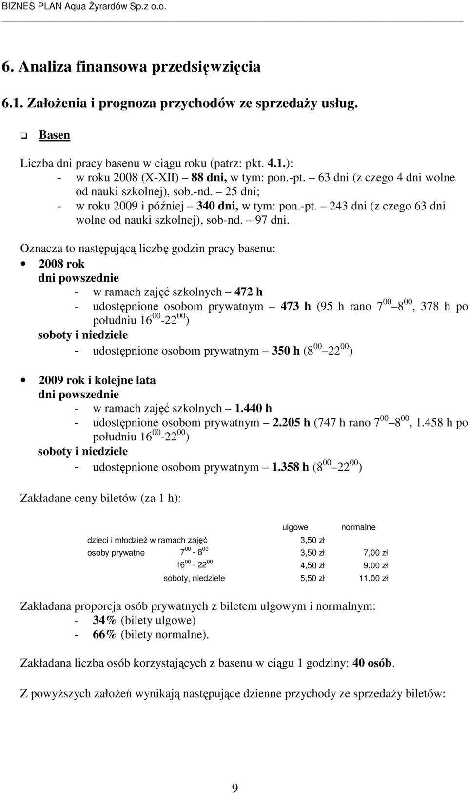 Oznacza to następującą liczbę godzin pracy basenu: 2008 rok dni powszednie - w ramach zajęć szkolnych 472 h - udostępnione osobom prywatnym 473 h (95 h rano 7 00 8 00, 378 h po południu 16 00-22 00 )