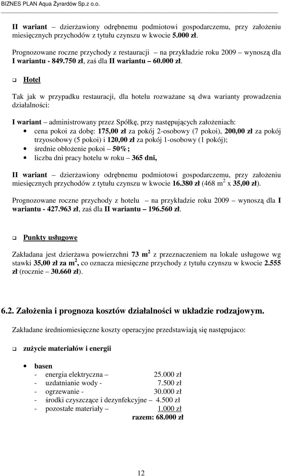 Hotel Tak jak w przypadku restauracji, dla hotelu rozwaŝane są dwa warianty prowadzenia działalności: I wariant administrowany przez Spółkę, przy następujących załoŝeniach: cena pokoi za dobę: 175,00