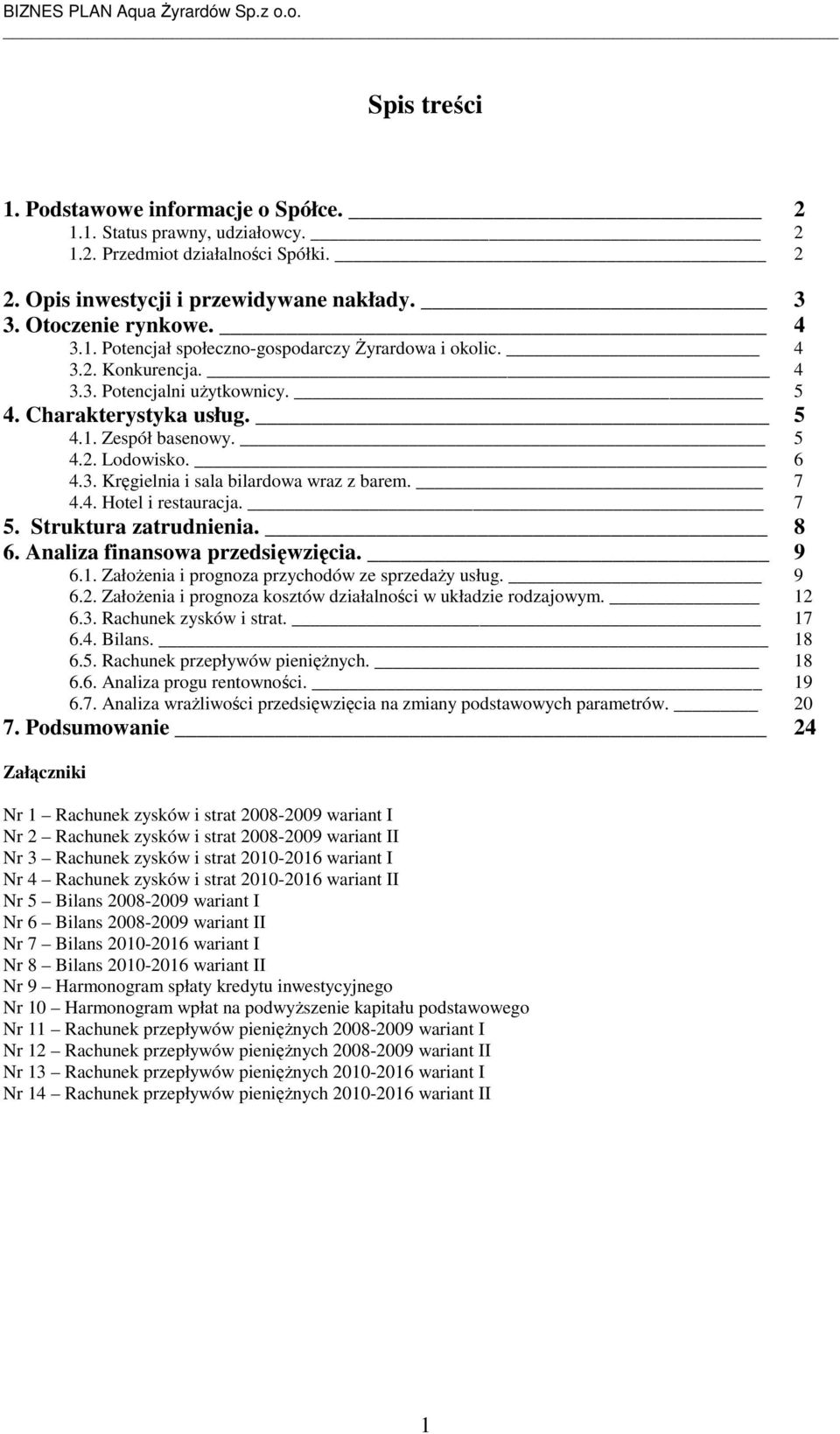 7 5. Struktura zatrudnienia. 8 6. Analiza finansowa przedsięwzięcia. 9 6.1. ZałoŜenia i prognoza przychodów ze sprzedaŝy usług. 9 6.2. ZałoŜenia i prognoza kosztów działalności w układzie rodzajowym.