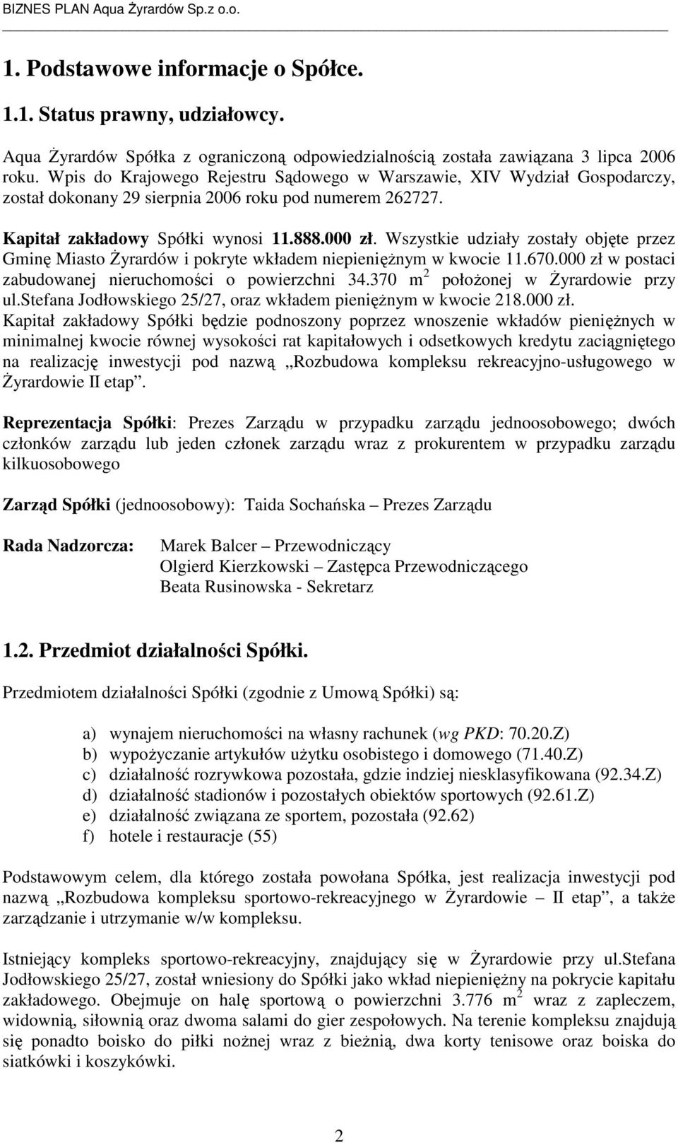 Wszystkie udziały zostały objęte przez Gminę Miasto śyrardów i pokryte wkładem niepienięŝnym w kwocie 11.670.000 zł w postaci zabudowanej nieruchomości o powierzchni 34.