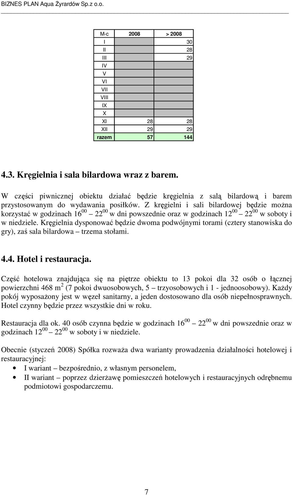 Z kręgielni i sali bilardowej będzie moŝna korzystać w godzinach 16 00 22 00 w dni powszednie oraz w godzinach 12 00 22 00 w soboty i w niedziele.