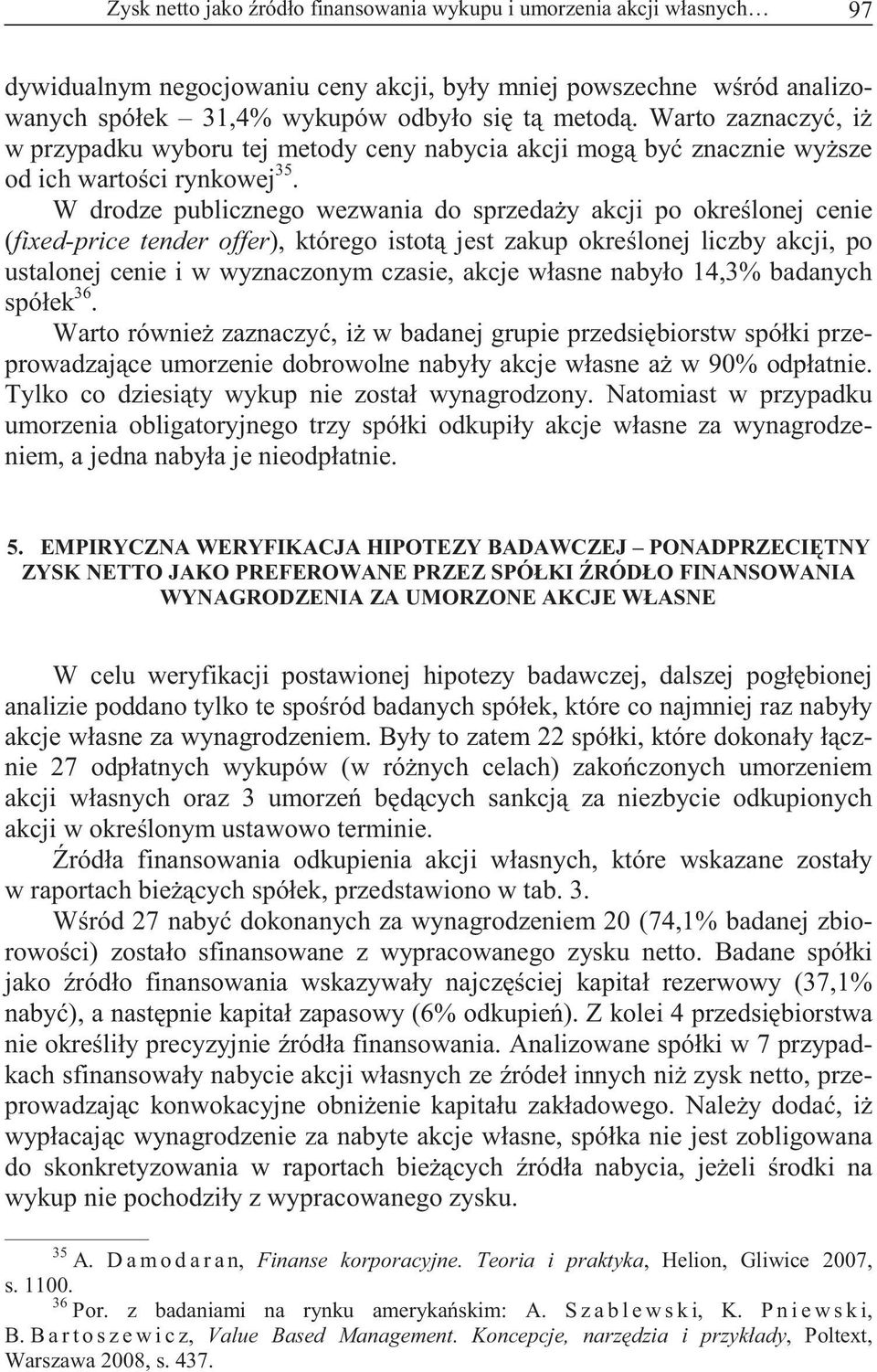 W drodze publicznego wezwania do sprzeda y akcji po okre lonej cenie (fixed-price tender offer), którego istot jest zakup okre lonej liczby akcji, po ustalonej cenie i w wyznaczonym czasie, akcje