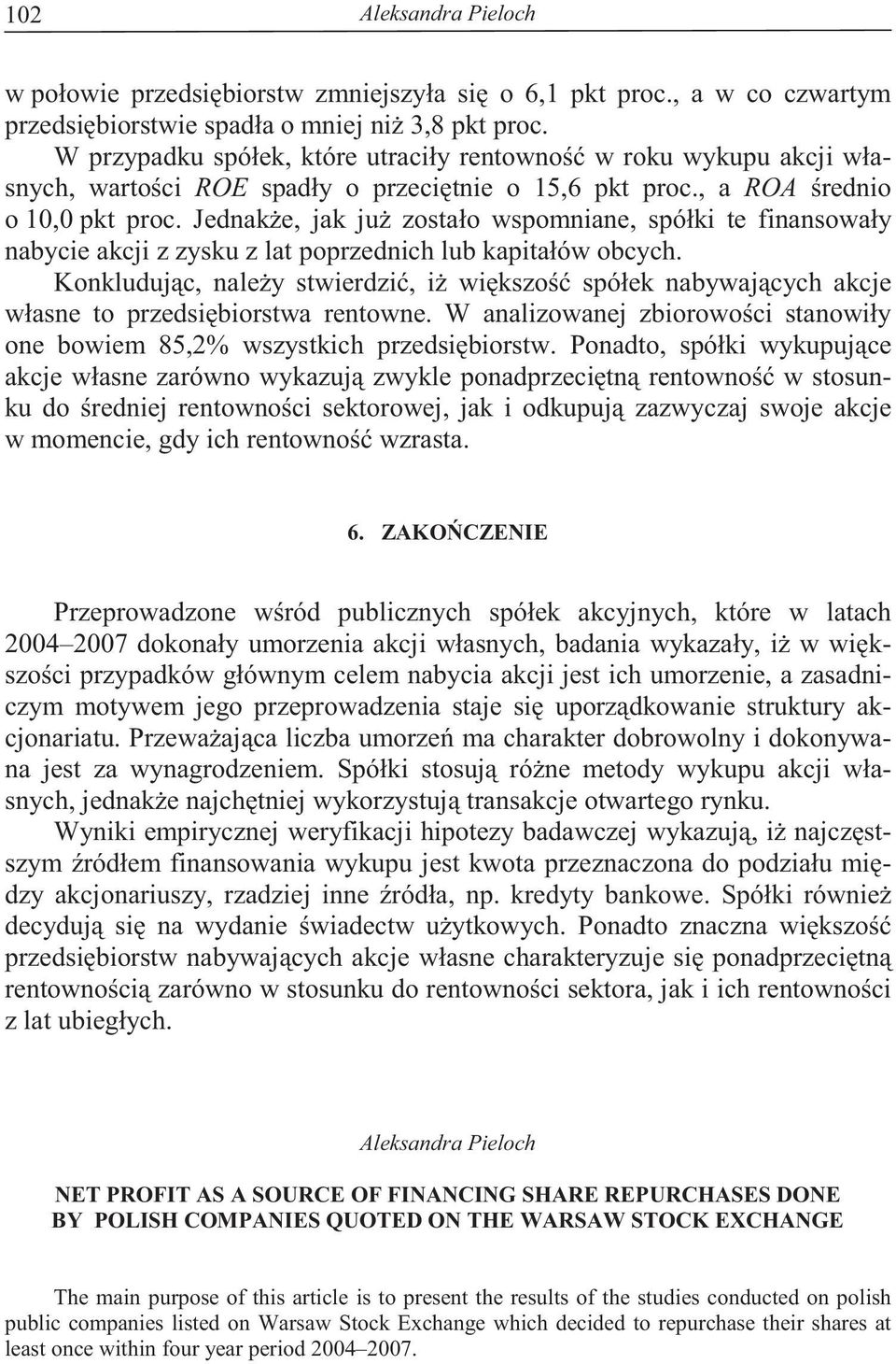 Jednak e, jak ju zostało wspomniane, spółki te finansowały nabycie akcji z zysku z lat poprzednich lub kapitałów obcych.