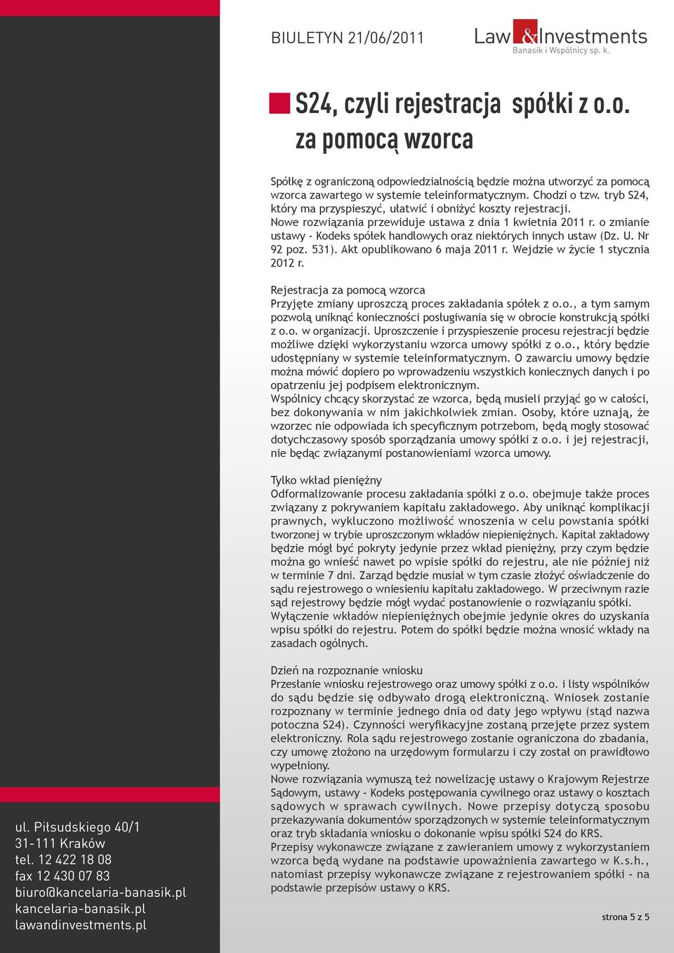 o zmianie ustawy - Kodeks spółek handlowych oraz niektórych innych ustaw (Dz. U. Nr 92 poz. 531). Akt opublikowano 6 maja 2011 r. Wejdzie w życie 1 stycznia 2012 r.