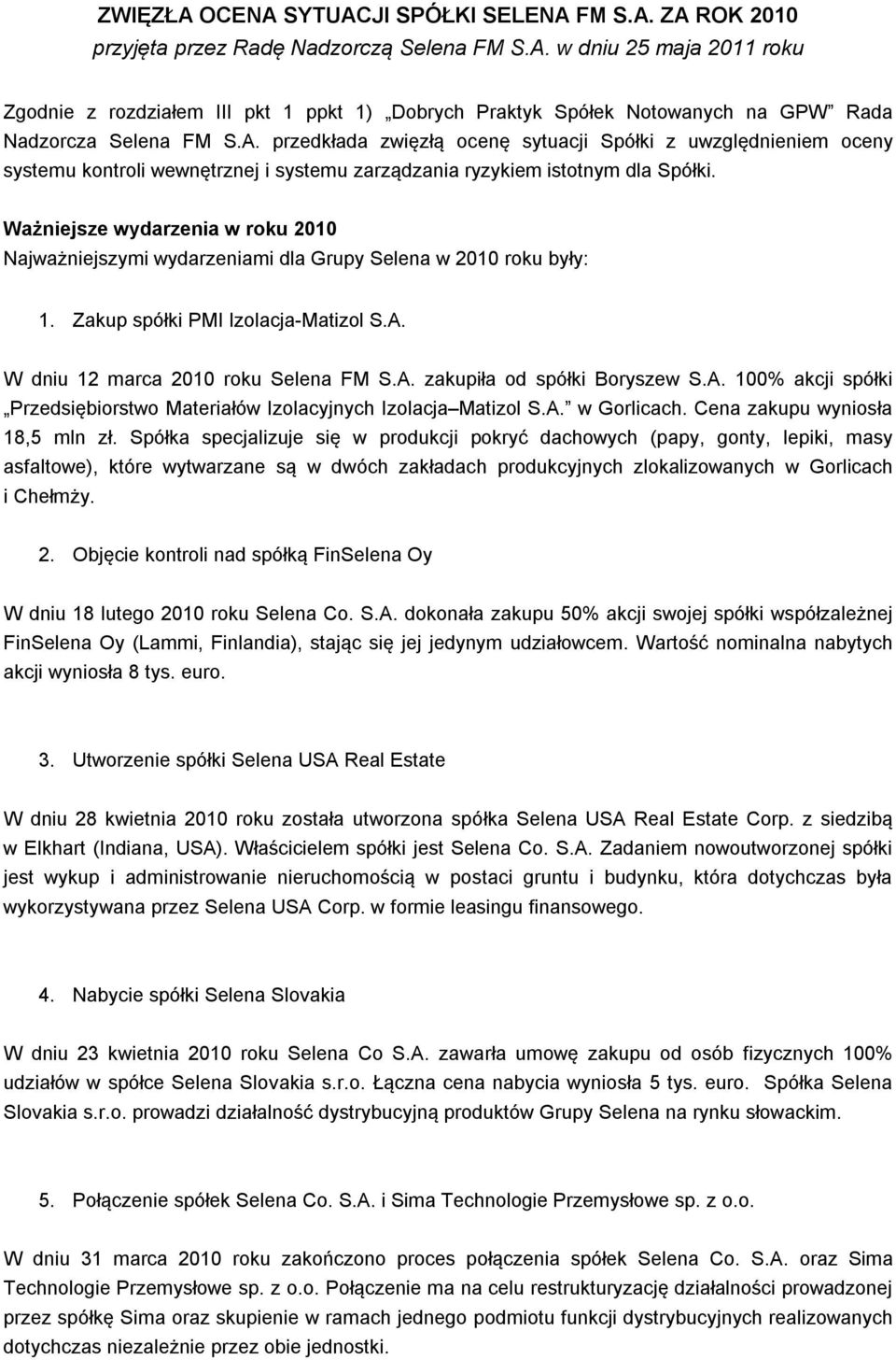 Ważniejsze wydarzenia w roku 2010 Najważniejszymi wydarzeniami dla Grupy Selena w 2010 roku były: 1. Zakup spółki PMI Izolacja-Matizol S.A. W dniu 12 marca 2010 roku Selena FM S.A. zakupiła od spółki Boryszew S.