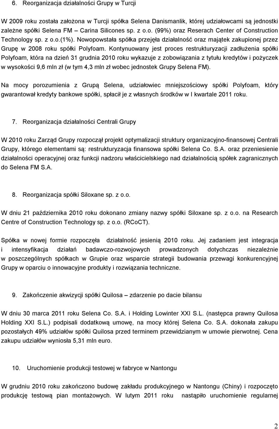 Kontynuowany jest proces restrukturyzacji zadłużenia spółki Polyfoam, która na dzień 31 grudnia 2010 roku wykazuje z zobowiązania z tytułu kredytów i pożyczek w wysokości 9,6 mln zł (w tym 4,3 mln zł