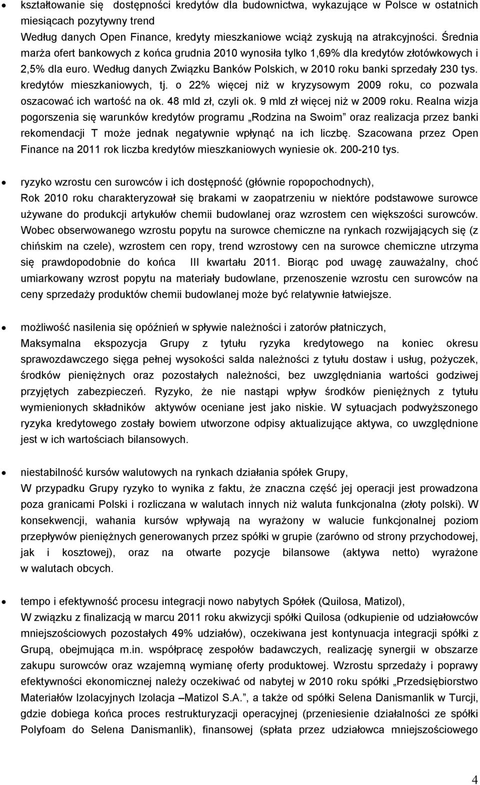 kredytów mieszkaniowych, tj. o 22% więcej niż w kryzysowym 2009 roku, co pozwala oszacować ich wartość na ok. 48 mld zł, czyli ok. 9 mld zł więcej niż w 2009 roku.