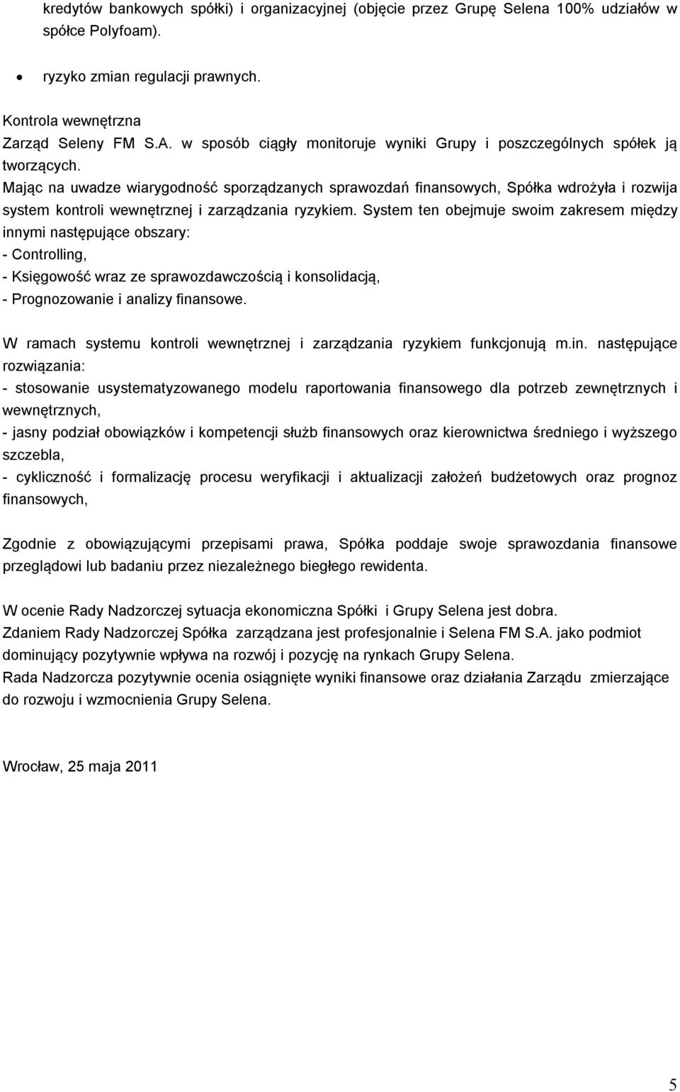 Mając na uwadze wiarygodność sporządzanych sprawozdań finansowych, Spółka wdrożyła i rozwija system kontroli wewnętrznej i zarządzania ryzykiem.