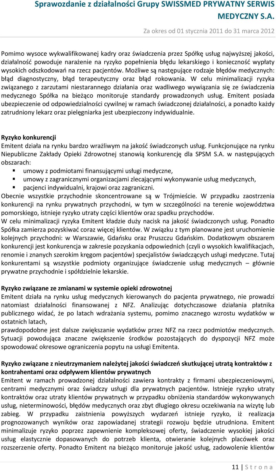 W celu minimalizacji ryzyka związanego z zarzutami niestarannego działania oraz wadliwego wywiązania się ze świadczenia medycznego Spółka na bieżąco monitoruje standardy prowadzonych usług.