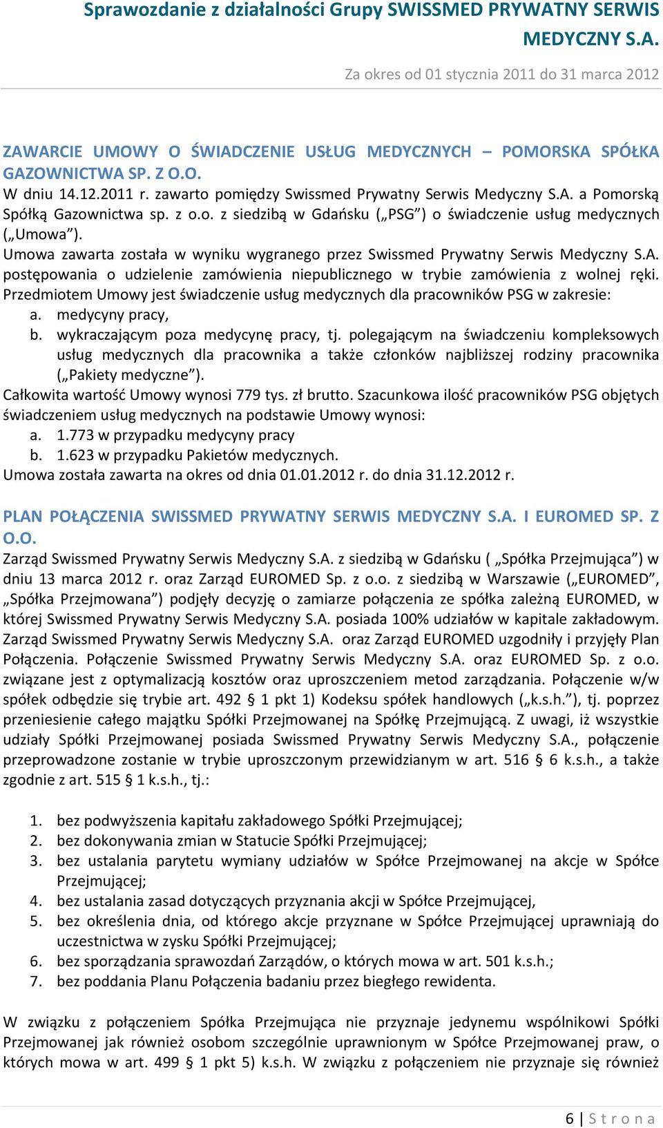 postępowania o udzielenie zamówienia niepublicznego w trybie zamówienia z wolnej ręki. Przedmiotem Umowy jest świadczenie usług medycznych dla pracowników PSG w zakresie: a. medycyny pracy, b.