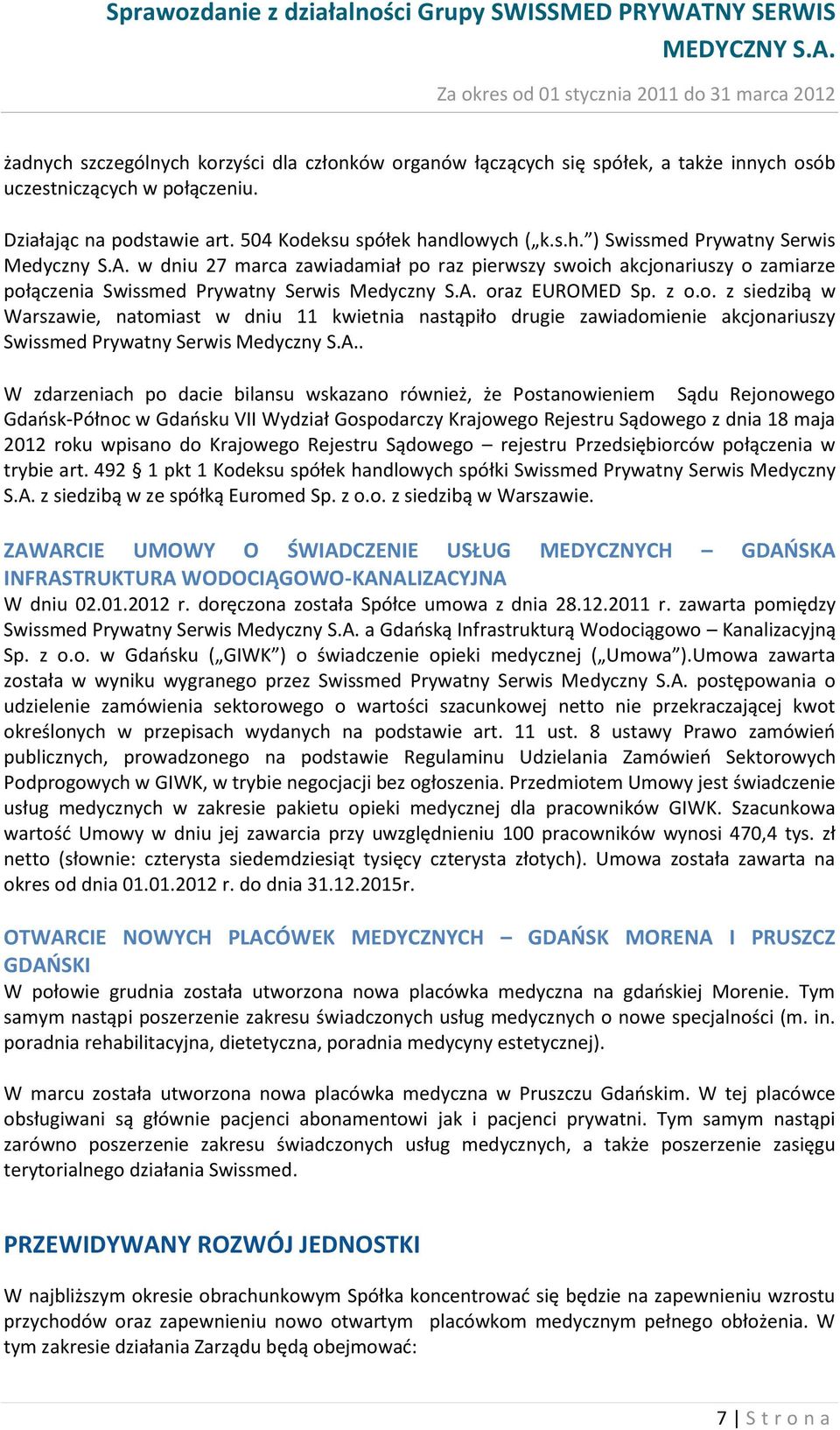 A.. W zdarzeniach po dacie bilansu wskazano również, że Postanowieniem Sądu Rejonowego Gdańsk-Północ w Gdańsku VII Wydział Gospodarczy Krajowego Rejestru Sądowego z dnia 18 maja 2012 roku wpisano do