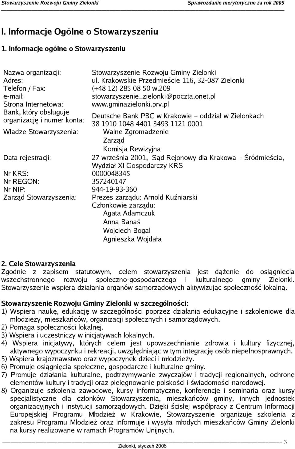 pl Bank, który obsługuje Deutsche Bank PBC w Krakowie oddział w Zielonkach organizację i numer konta: 38 1910 1048 4401 3493 1121 0001 Władze Stowarzyszenia: Walne Zgromadzenie Zarząd Komisja