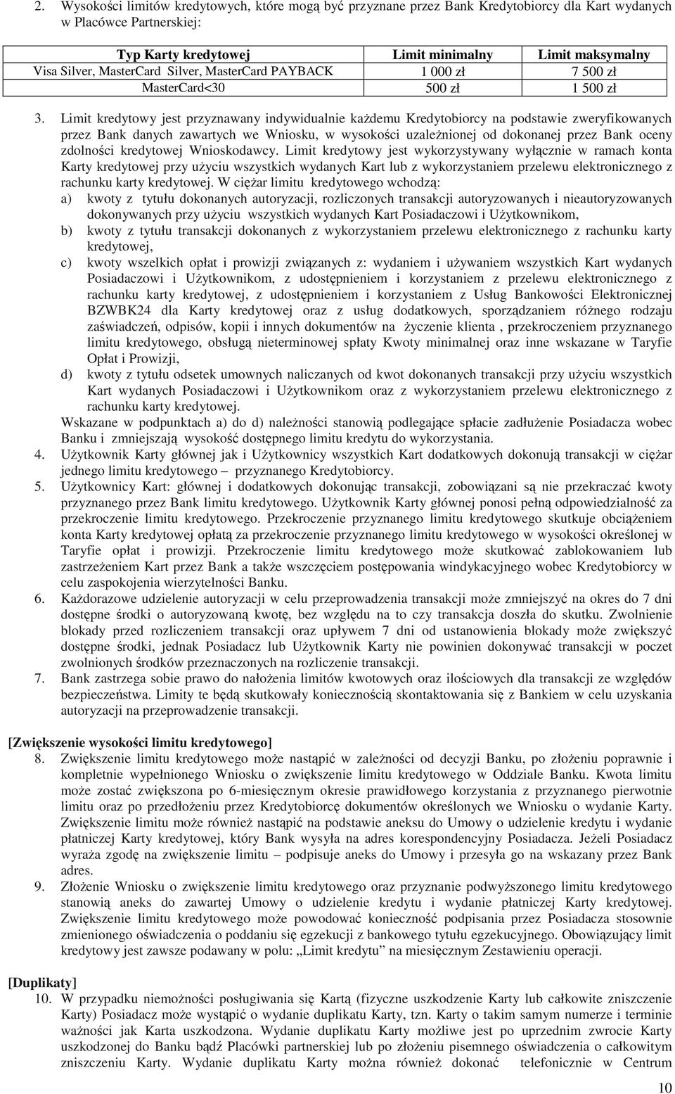 Limit kredytowy jest przyznawany indywidualnie kaŝdemu Kredytobiorcy na podstawie zweryfikowanych przez Bank danych zawartych we Wniosku, w wysokości uzaleŝnionej od dokonanej przez Bank oceny