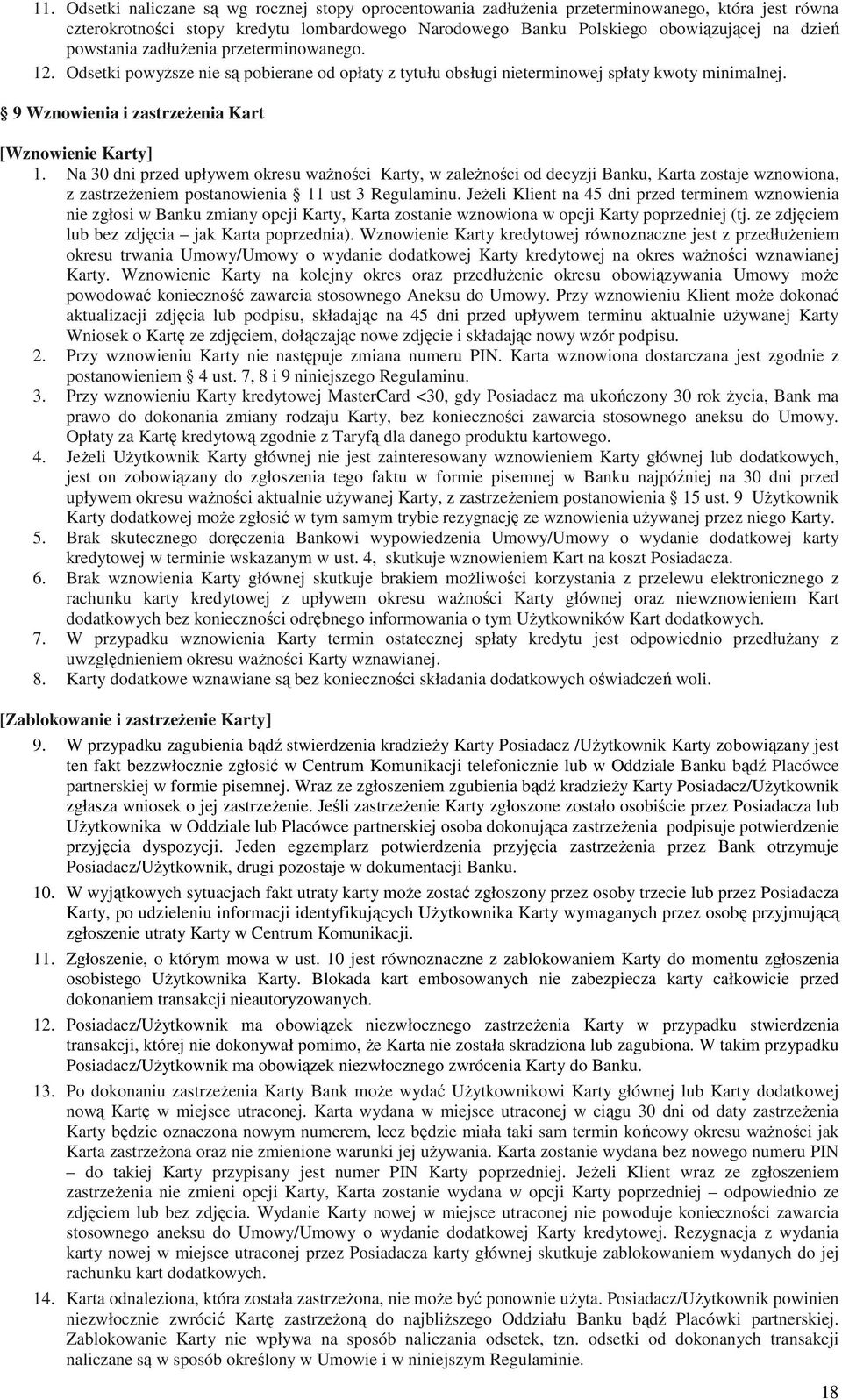 Na 30 dni przed upływem okresu waŝności Karty, w zaleŝności od decyzji Banku, Karta zostaje wznowiona, z zastrzeŝeniem postanowienia 11 ust 3 Regulaminu.