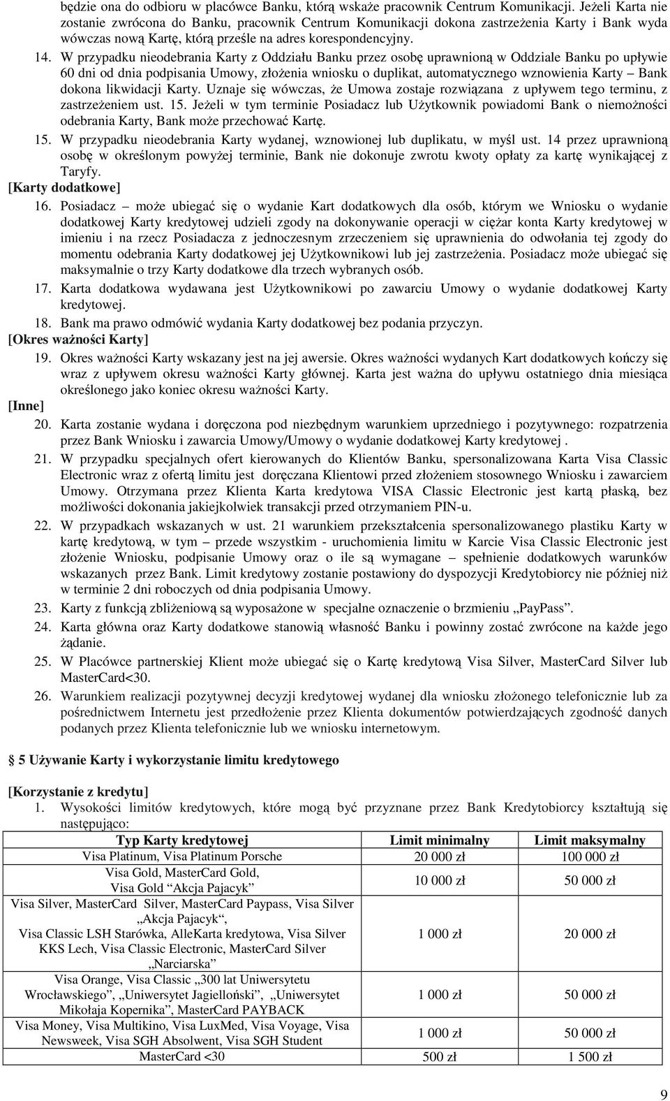 W przypadku nieodebrania Karty z Oddziału Banku przez osobę uprawnioną w Oddziale Banku po upływie 60 dni od dnia podpisania Umowy, złoŝenia wniosku o duplikat, automatycznego wznowienia Karty Bank