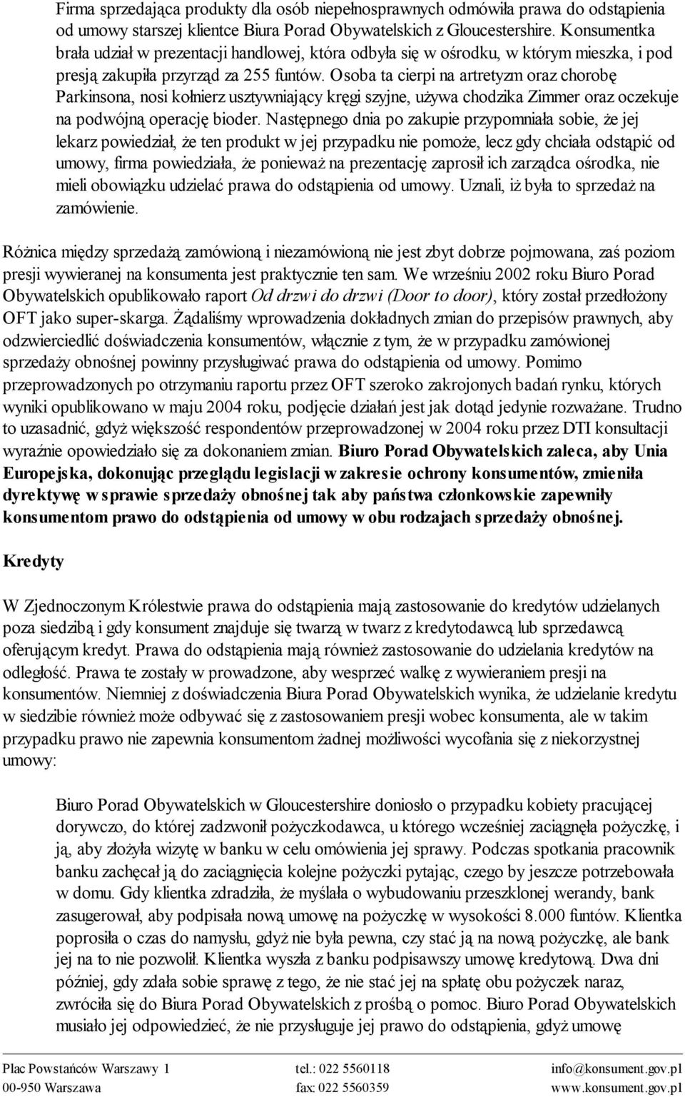 Osoba ta cierpi na artretyzm oraz chorobę Parkinsona, nosi kołnierz usztywniający kręgi szyjne, używa chodzika Zimmer oraz oczekuje na podwójną operację bioder.