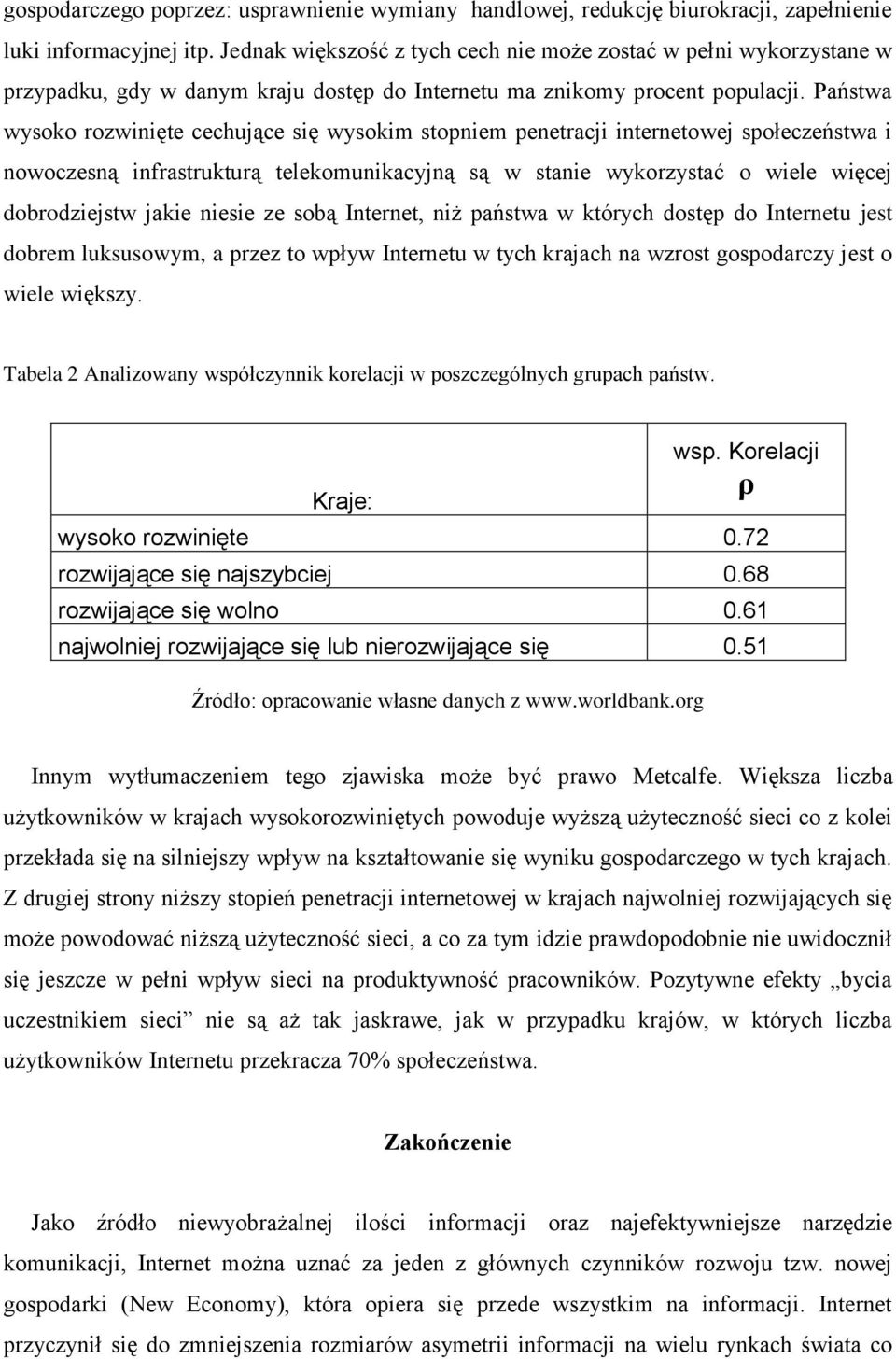 Państwa wysoko rozwinięte cechujące się wysokim stopniem penetracji internetowej społeczeństwa i nowoczesną infrastrukturą telekomunikacyjną są w stanie wykorzystać o wiele więcej dobrodziejstw jakie