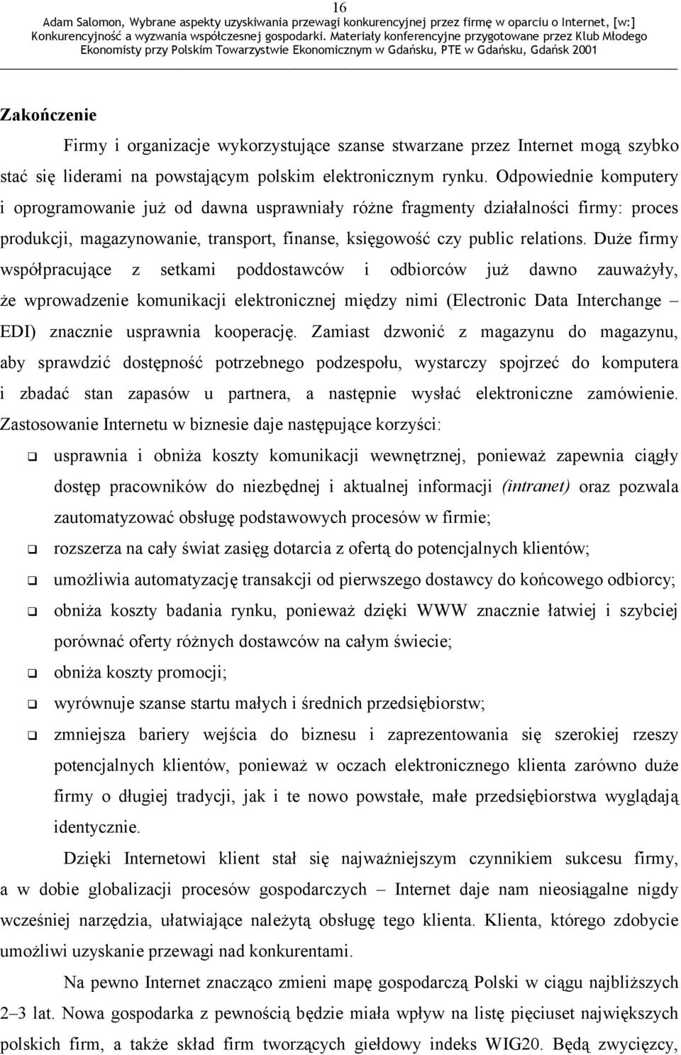 Duże firmy współpracujące z setkami poddostawców i odbiorców już dawno zauważyły, że wprowadzenie komunikacji elektronicznej między nimi (Electronic Data Interchange EDI) znacznie usprawnia