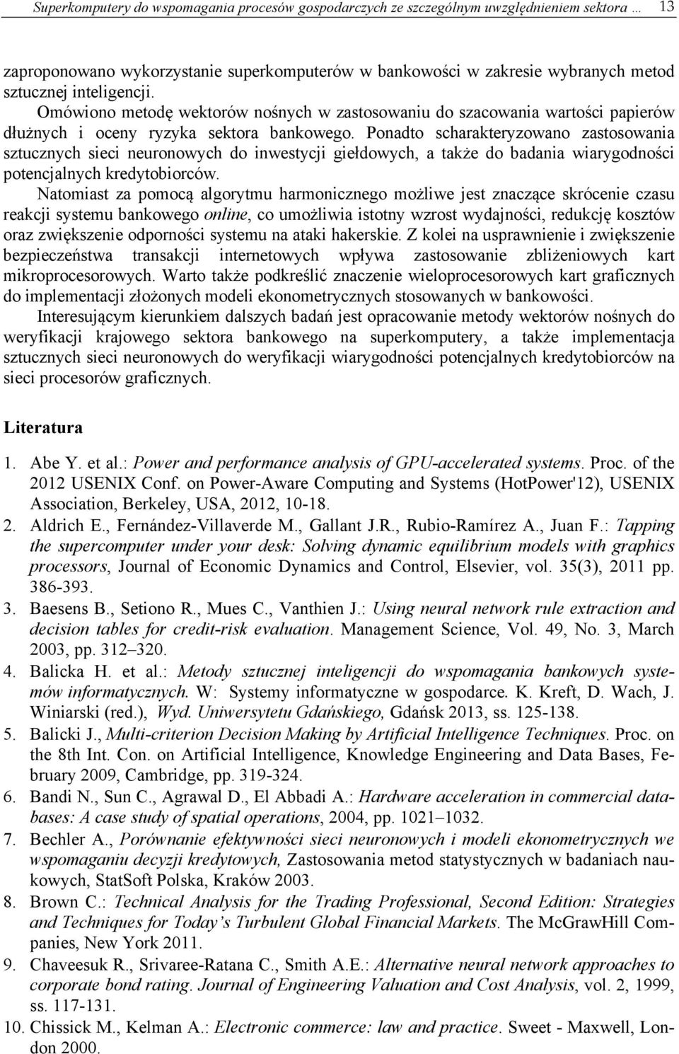 Ponadto scharakteryzowano zastosowania sztucznych sieci neuronowych do inwestycji giełdowych, a także do badania wiarygodności potencjalnych kredytobiorców.