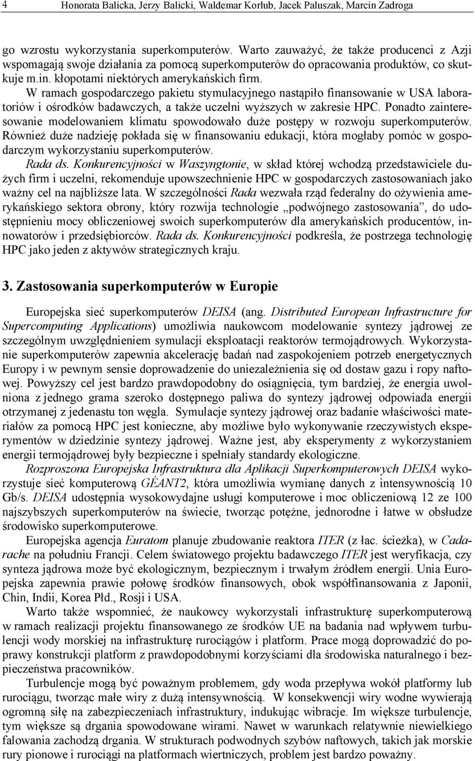 Ponadto zainteresowanie modelowaniem klimatu spowodowało duże postępy w rozwoju superkomputerów.