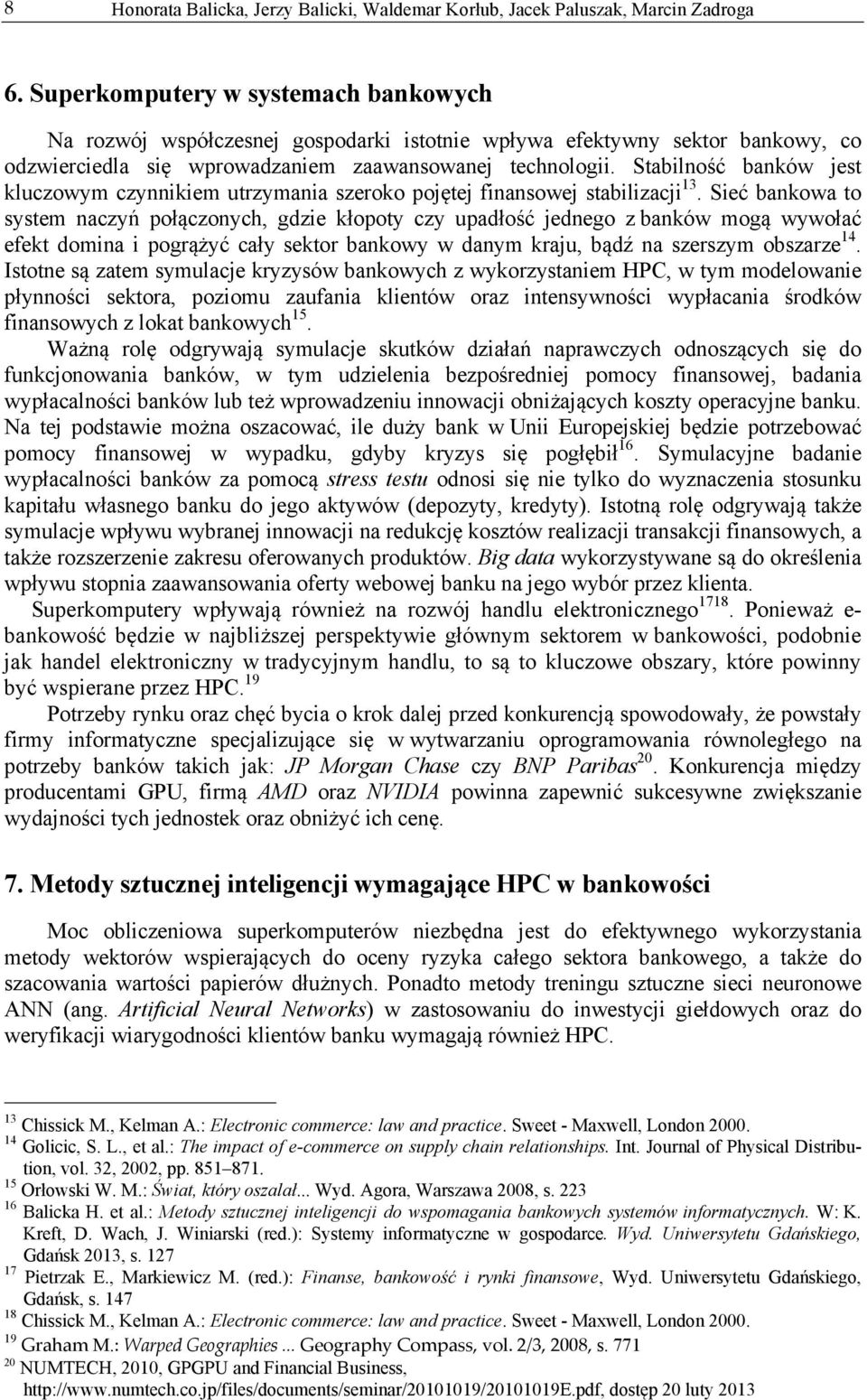 Sieć bankowa to system naczyń połączonych, gdzie kłopoty czy upadłość jednego z banków mogą wywołać efekt domina i pogrążyć cały sektor bankowy w danym kraju, bądź na szerszym obszarze 14.