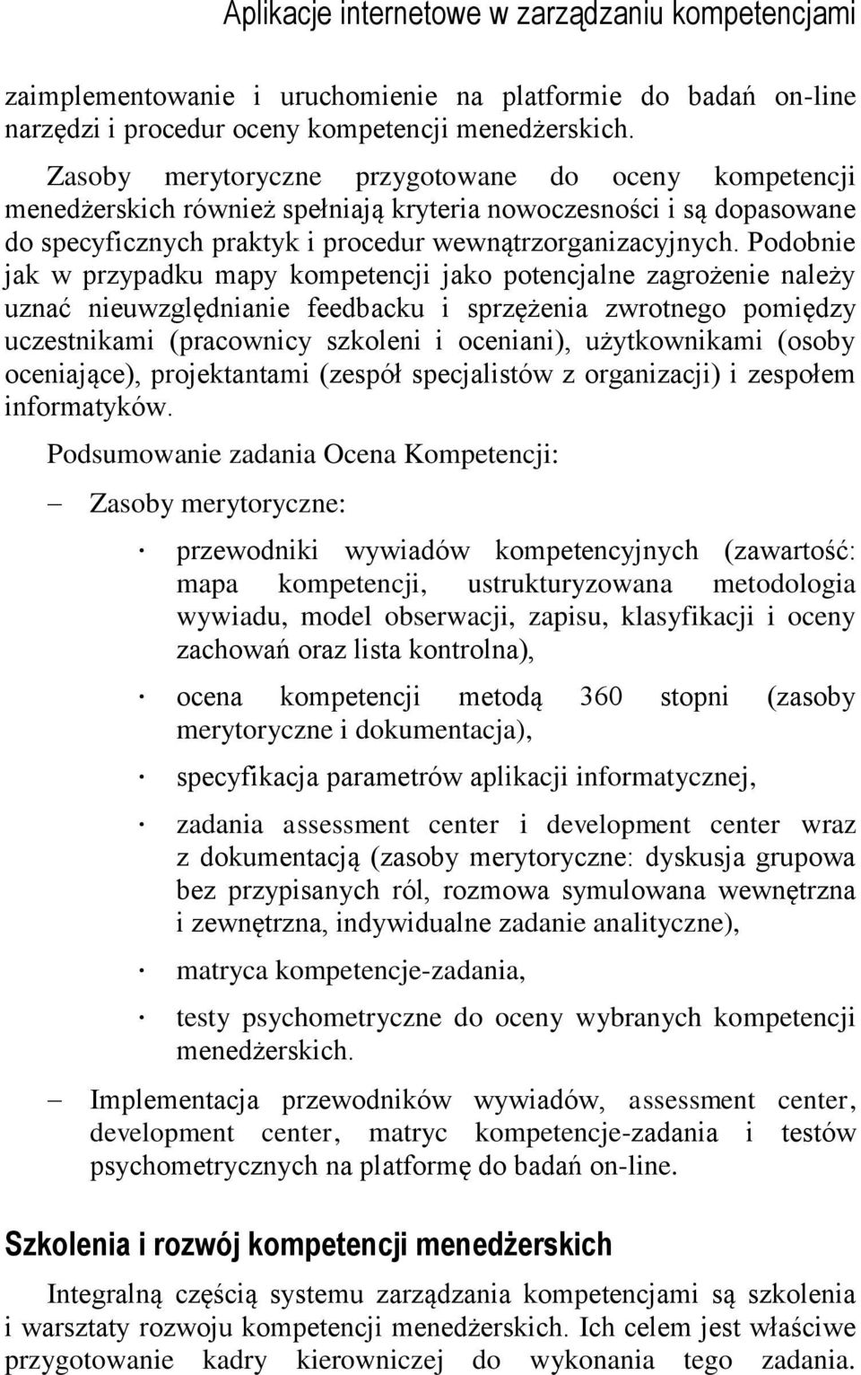 Podobnie jak w przypadku mapy kompetencji jako potencjalne zagrożenie należy uznać nieuwzględnianie feedbacku i sprzężenia zwrotnego pomiędzy uczestnikami (pracownicy szkoleni i oceniani),