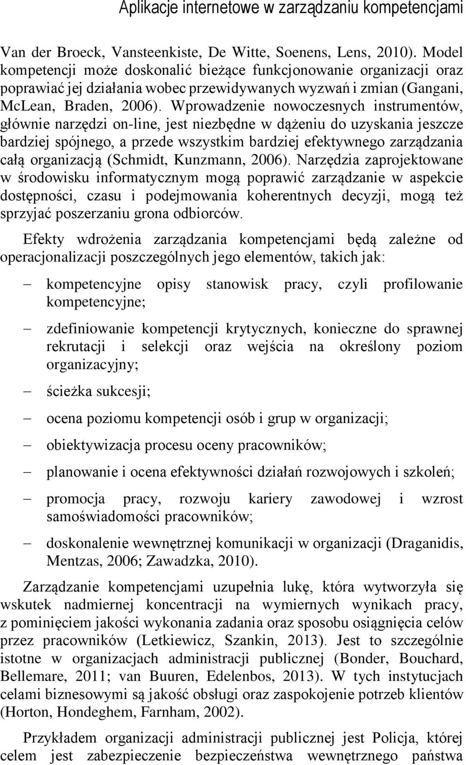 Wprowadzenie nowoczesnych instrumentów, głównie narzędzi on-line, jest niezbędne w dążeniu do uzyskania jeszcze bardziej spójnego, a przede wszystkim bardziej efektywnego zarządzania całą organizacją