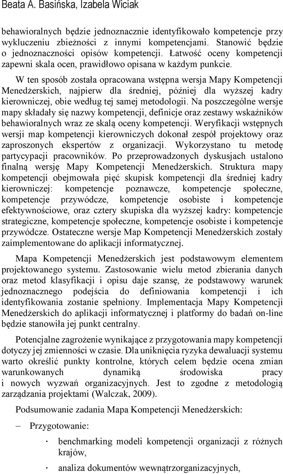 W ten sposób została opracowana wstępna wersja Mapy Kompetencji Menedżerskich, najpierw dla średniej, później dla wyższej kadry kierowniczej, obie według tej samej metodologii.