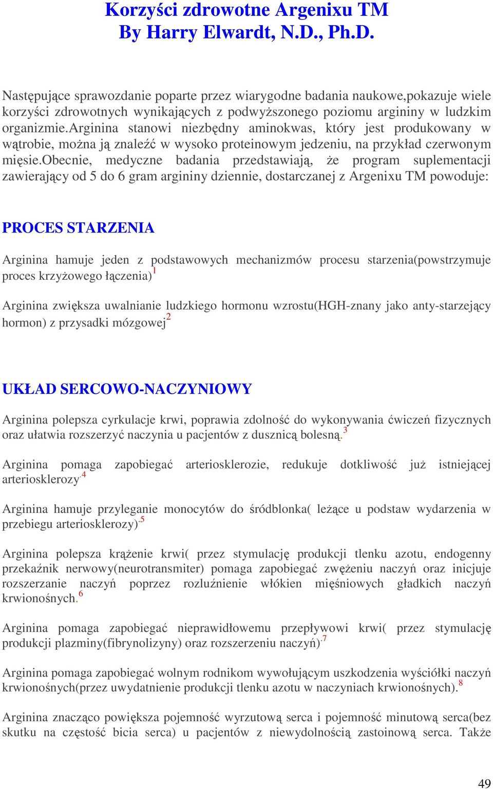 arginina stanowi niezbędny aminokwas, który jest produkowany w wątrobie, moŝna ją znaleźć w wysoko proteinowym jedzeniu, na przykład czerwonym mięsie.