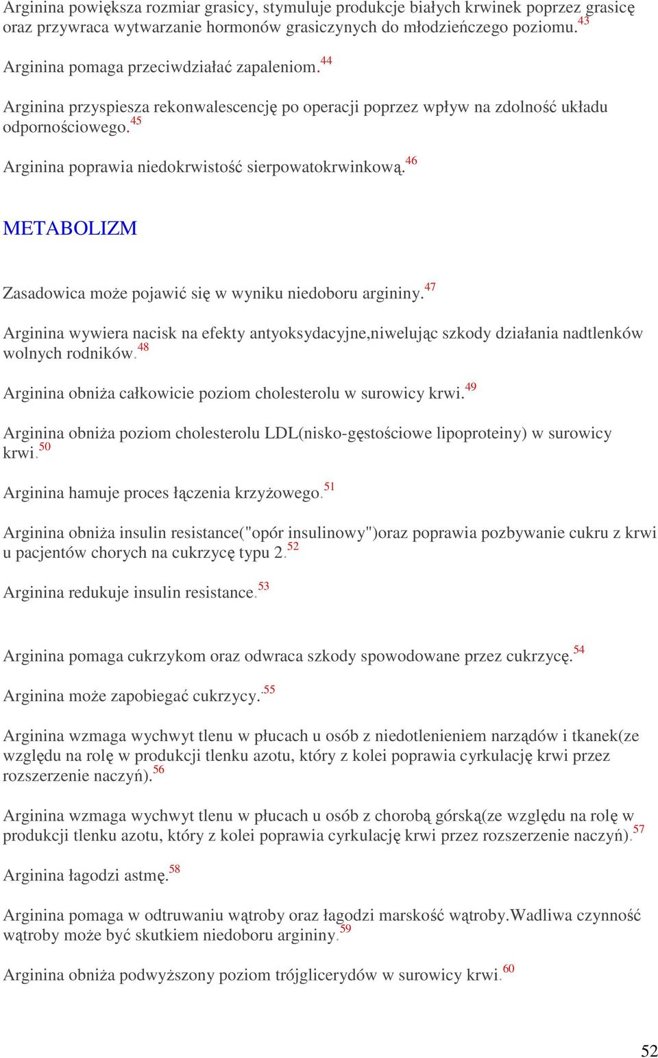 45 Arginina poprawia niedokrwistość sierpowatokrwinkową. 46 METABOLIZM Zasadowica moŝe pojawić się w wyniku niedoboru argininy.