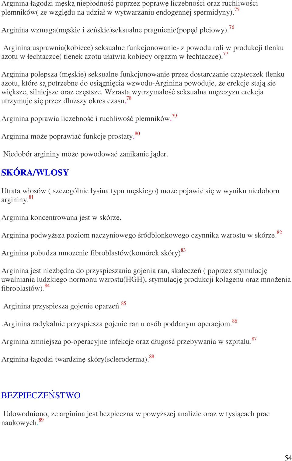 76 Arginina usprawnia(kobiece) seksualne funkcjonowanie- z powodu roli w produkcji tlenku azotu w łechtaczce( tlenek azotu ułatwia kobiecy orgazm w łechtaczce).