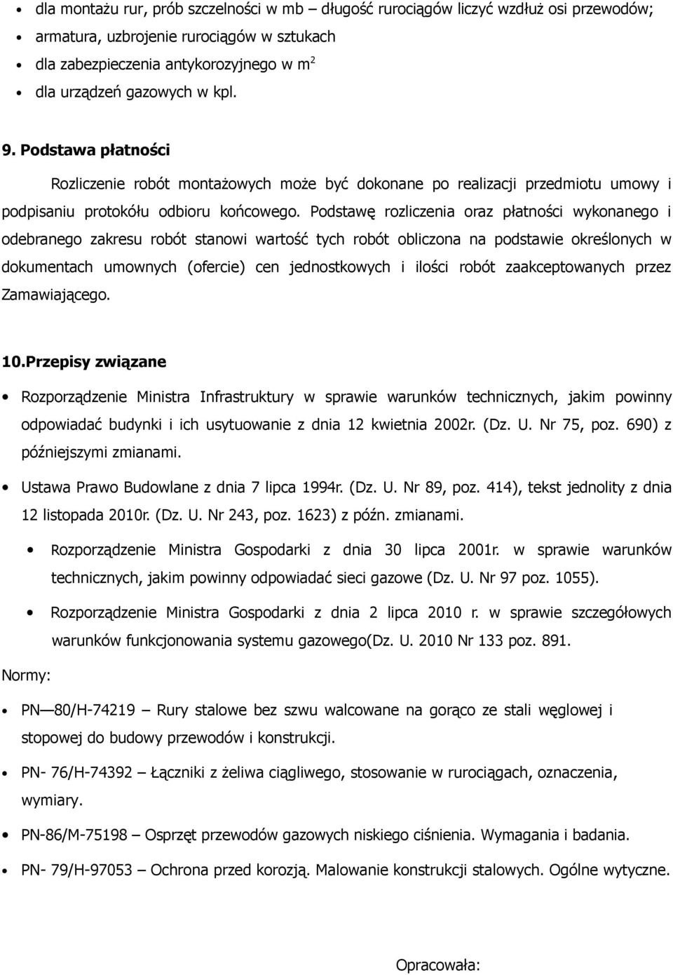 Podstawę rozliczenia oraz płatności wykonanego i odebranego zakresu robót stanowi wartość tych robót obliczona na podstawie określonych w dokumentach umownych (ofercie) cen jednostkowych i ilości