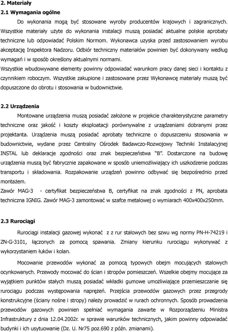 Wykonawca uzyska przed zastosowaniem wyrobu akceptację Inspektora Nadzoru. Odbiór techniczny materiałów powinien być dokonywany według wymagań i w sposób określony aktualnymi normami.