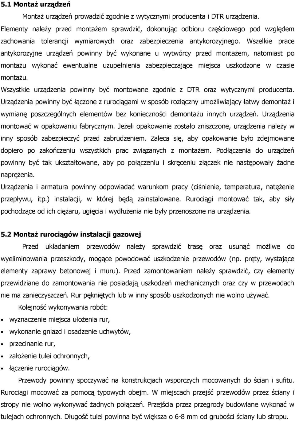 Wszelkie prace antykorozyjne urządzeń powinny być wykonane u wytwórcy przed montażem, natomiast po montażu wykonać ewentualne uzupełnienia zabezpieczające miejsca uszkodzone w czasie montażu.