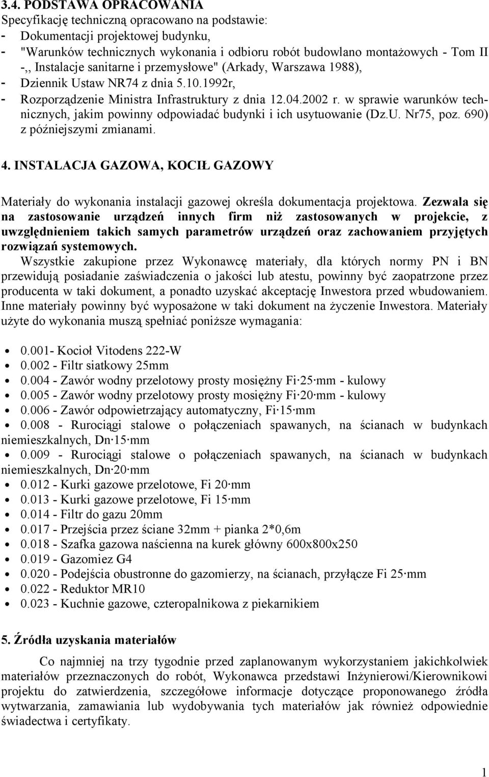 w sprawie warunków technicznych, jakim powinny odpowiadać budynki i ich usytuowanie (Dz.U. Nr75, poz. 690) z późniejszymi zmianami. 4.