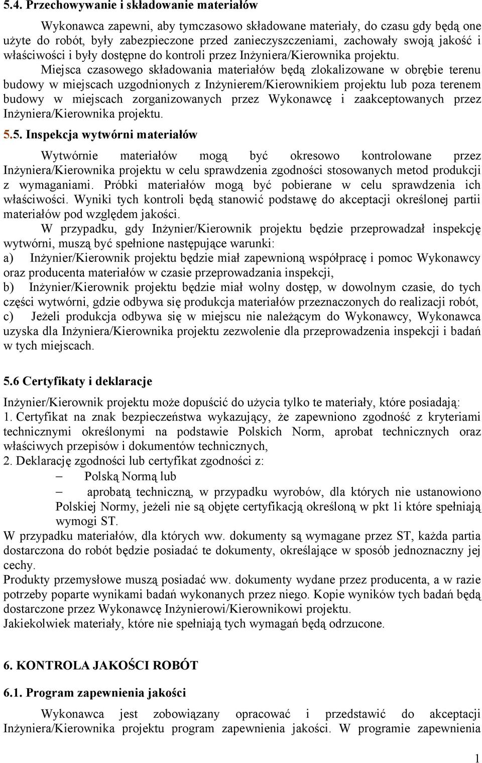 Miejsca czasowego składowania materiałów będą zlokalizowane w obrębie terenu budowy w miejscach uzgodnionych z Inżynierem/Kierownikiem projektu lub poza terenem budowy w miejscach zorganizowanych