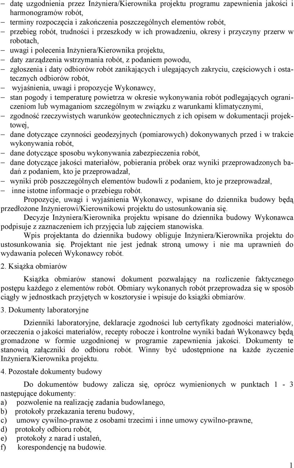 robót zanikających i ulegających zakryciu, częściowych i ostatecznych odbiorów robót, wyjaśnienia, uwagi i propozycje Wykonawcy, stan pogody i temperaturę powietrza w okresie wykonywania robót