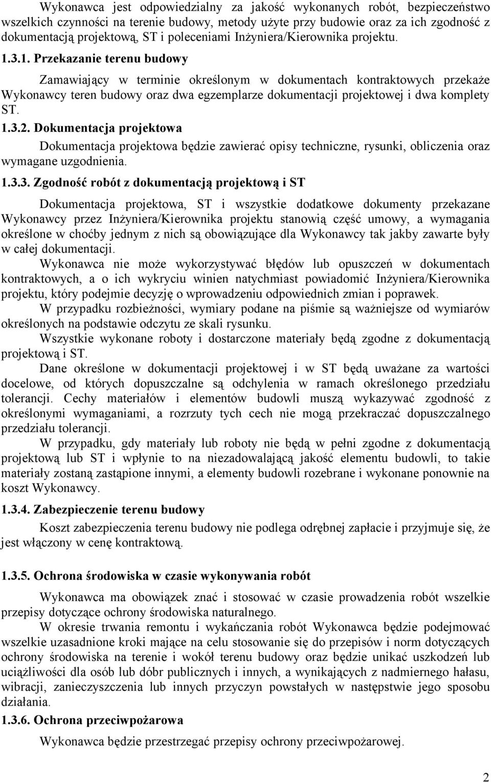 3.1. Przekazanie terenu budowy Zamawiający w terminie określonym w dokumentach kontraktowych przekaże Wykonawcy teren budowy oraz dwa egzemplarze dokumentacji projektowej i dwa komplety ST. 1.3.2.