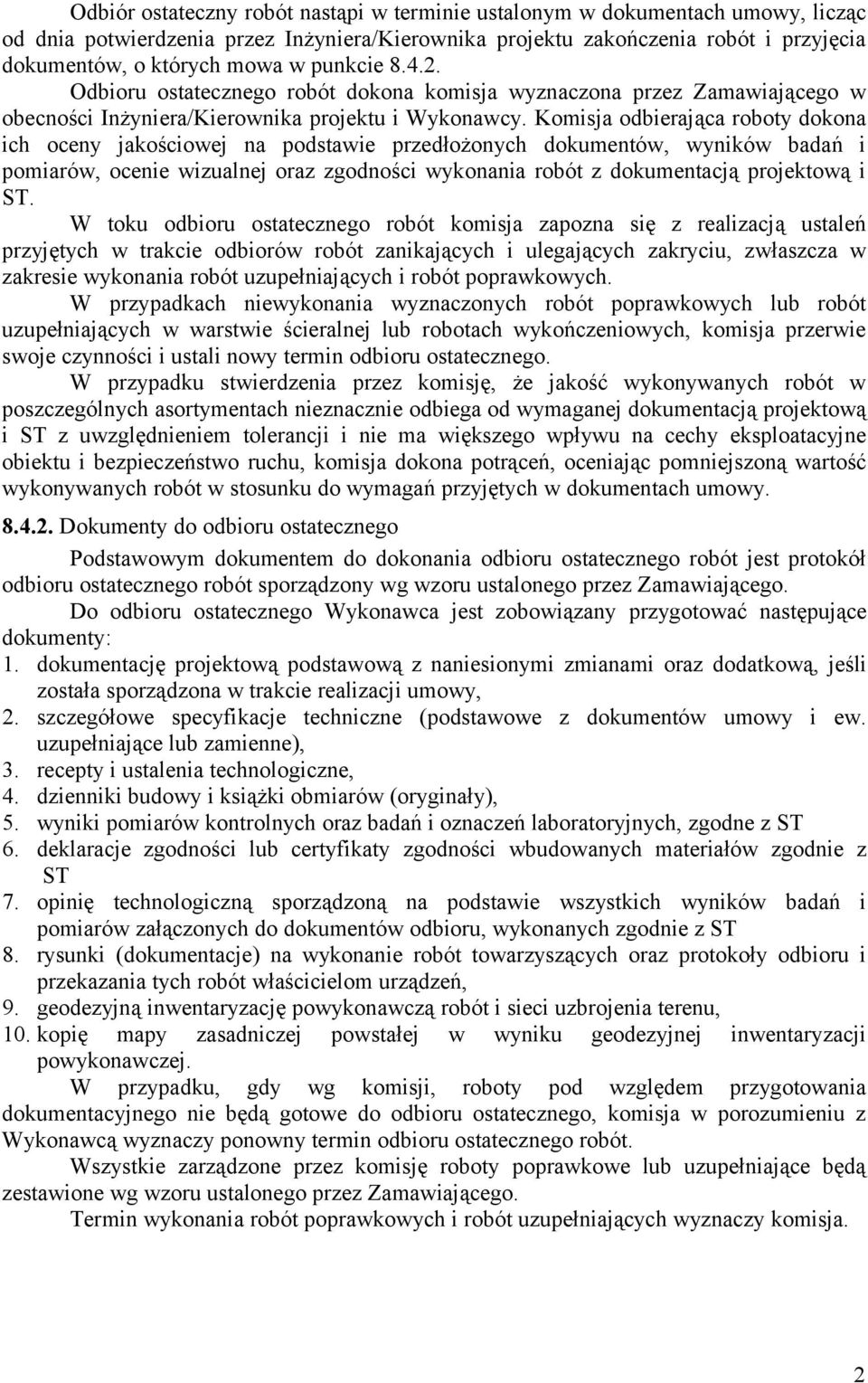 Komisja odbierająca roboty dokona ich oceny jakościowej na podstawie przedłożonych dokumentów, wyników badań i pomiarów, ocenie wizualnej oraz zgodności wykonania robót z dokumentacją projektową i ST.