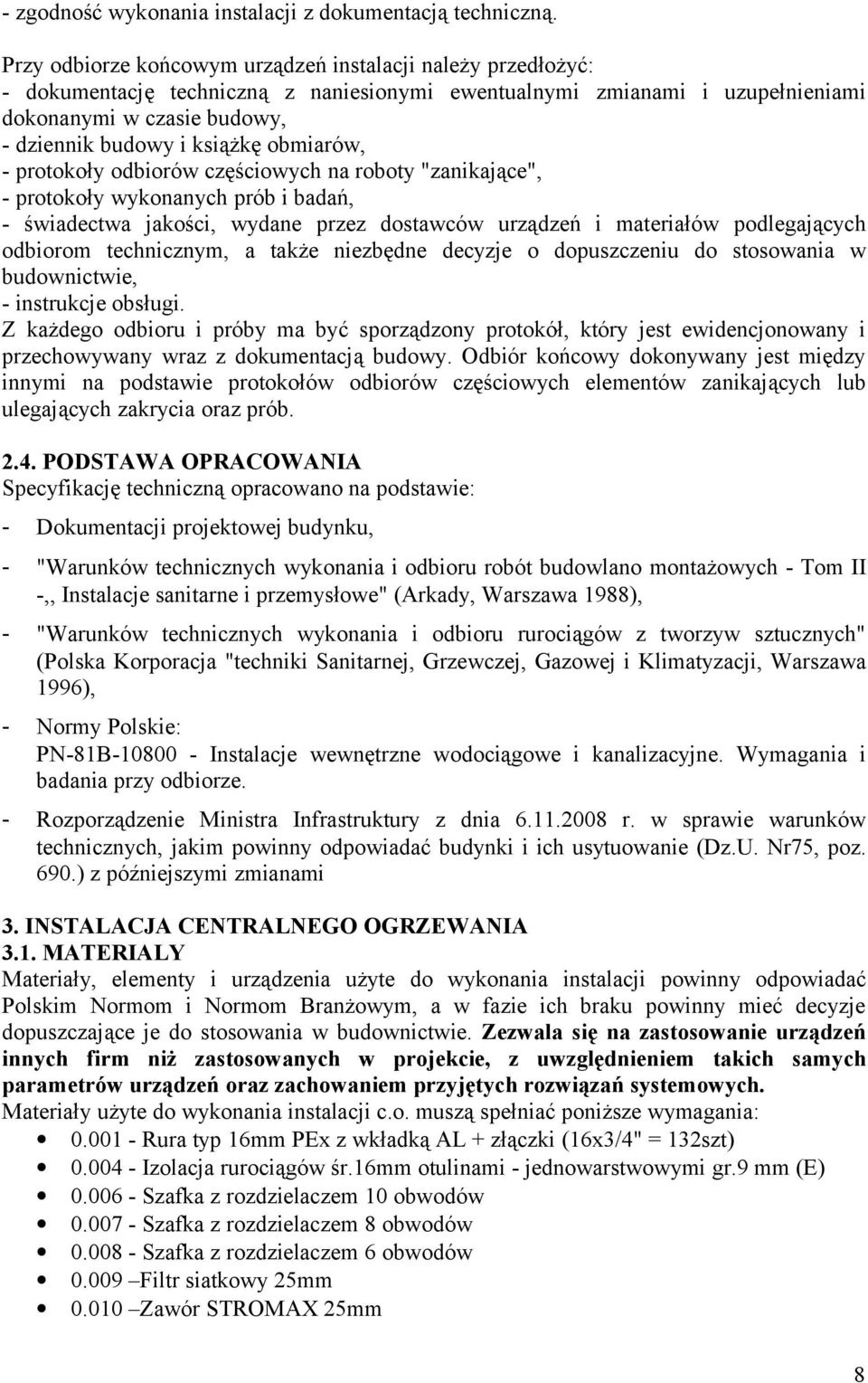 obmiarów, - protokoły odbiorów częściowych na roboty "zanikające", - protokoły wykonanych prób i badań, - świadectwa jakości, wydane przez dostawców urządzeń i materiałów podlegających odbiorom