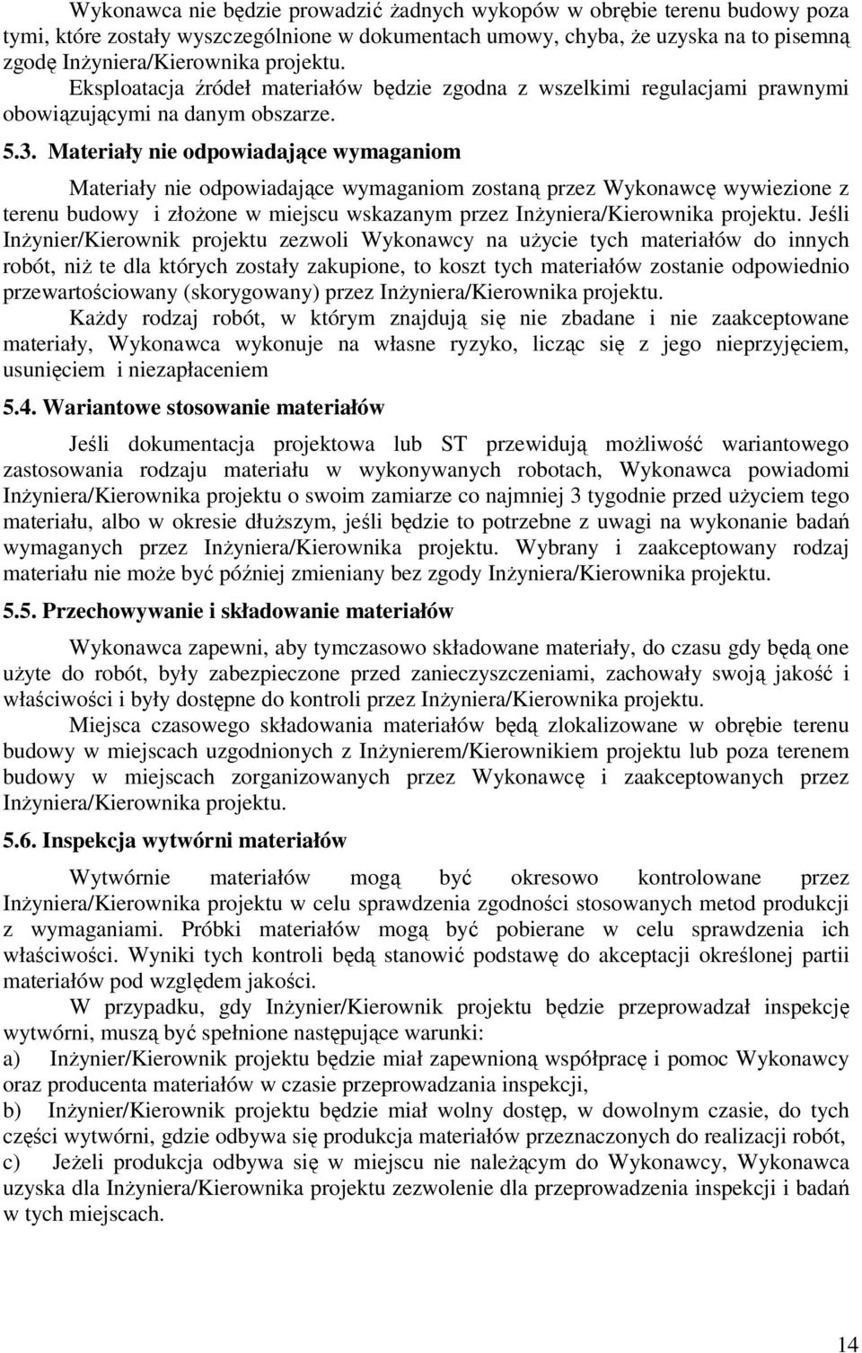 Materiały nie odpowiadające wymaganiom Materiały nie odpowiadające wymaganiom zostaną przez Wykonawcę wywiezione z terenu budowy i złożone w miejscu wskazanym przez Inżyniera/Kierownika projektu.