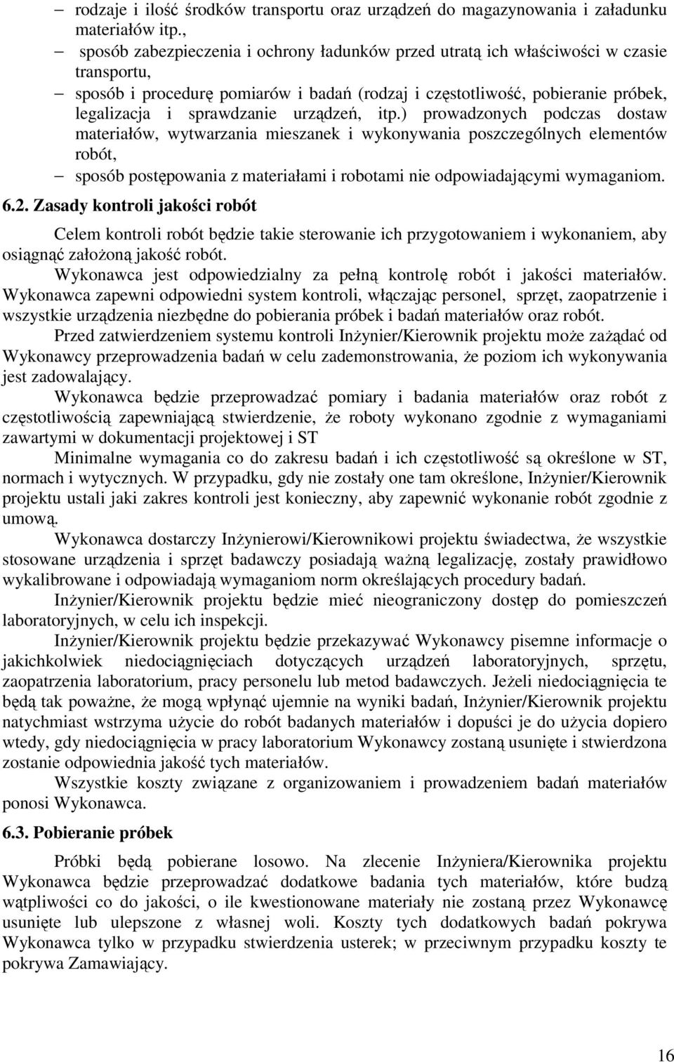 urządzeń, itp.) prowadzonych podczas dostaw materiałów, wytwarzania mieszanek i wykonywania poszczególnych elementów robót, sposób postępowania z materiałami i robotami nie odpowiadającymi wymaganiom.