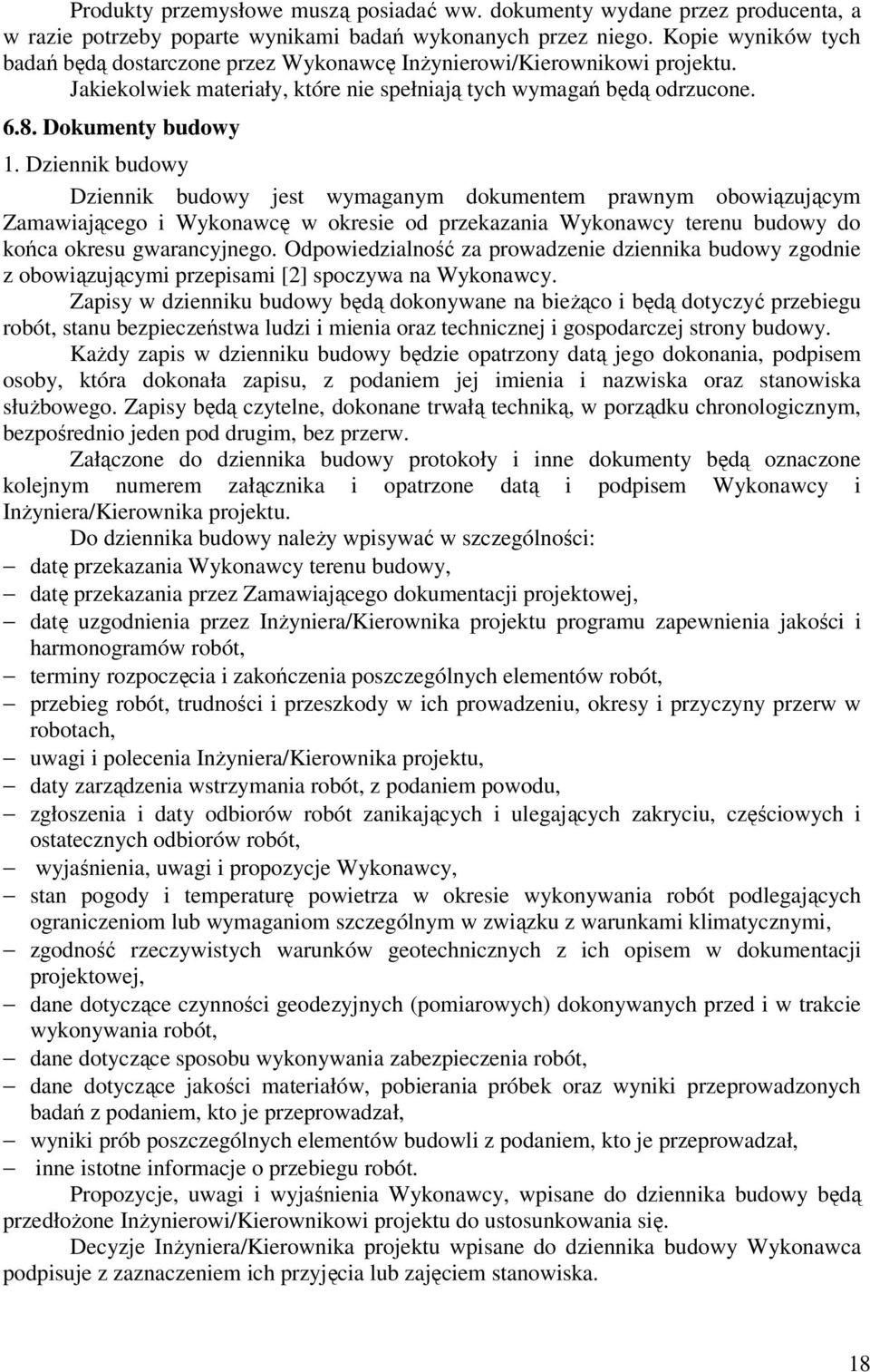 Dziennik budowy Dziennik budowy jest wymaganym dokumentem prawnym obowiązującym Zamawiającego i Wykonawcę w okresie od przekazania Wykonawcy terenu budowy do końca okresu gwarancyjnego.