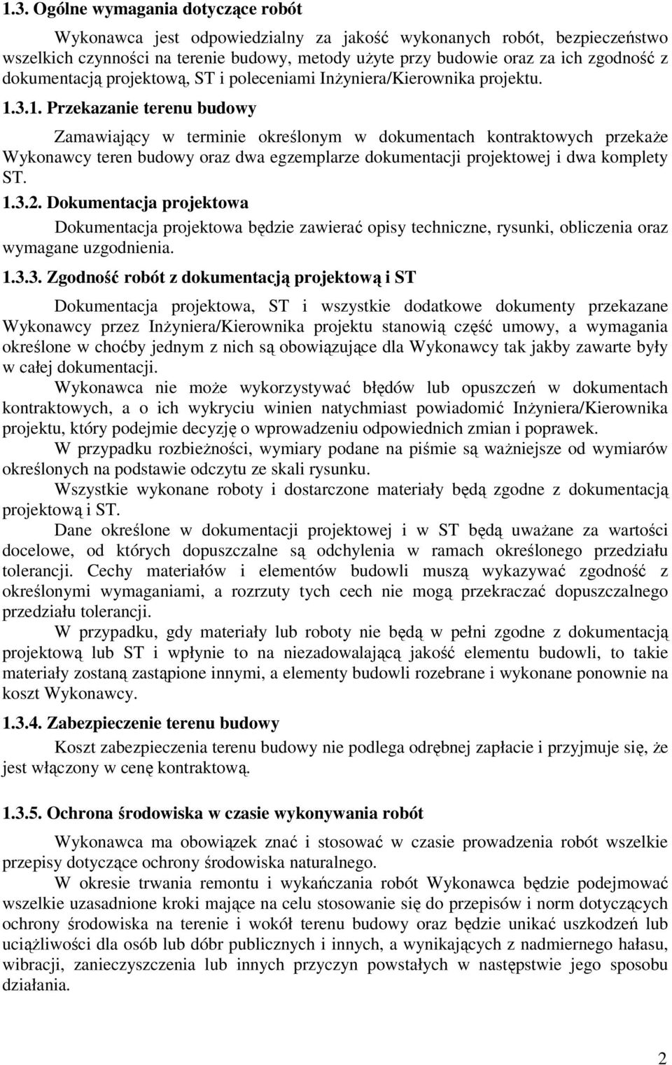 3.1. Przekazanie terenu budowy Zamawiający w terminie określonym w dokumentach kontraktowych przekaże Wykonawcy teren budowy oraz dwa egzemplarze dokumentacji projektowej i dwa komplety ST. 1.3.2.