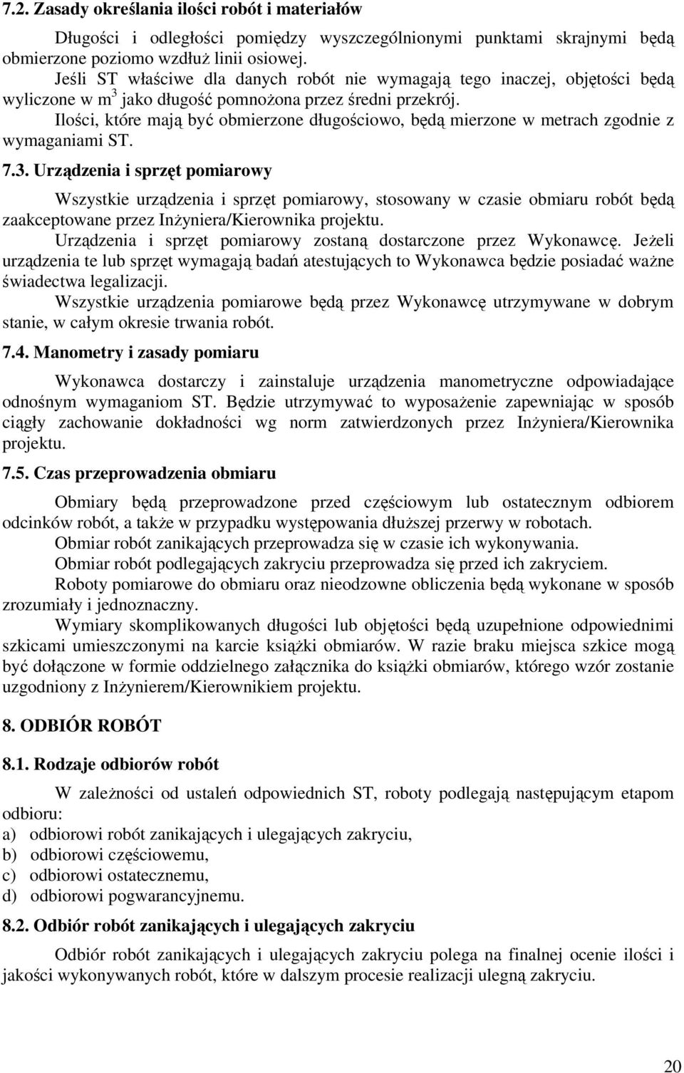 Ilości, które mają być obmierzone długościowo, będą mierzone w metrach zgodnie z wymaganiami ST. 7.3.