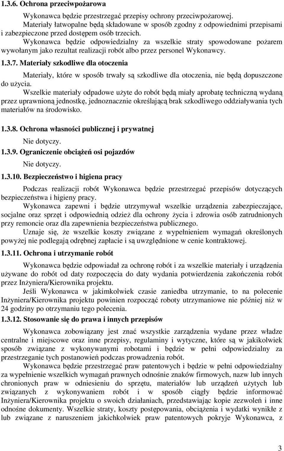 Wykonawca będzie odpowiedzialny za wszelkie straty spowodowane pożarem wywołanym jako rezultat realizacji robót albo przez personel Wykonawcy. 1.3.7.