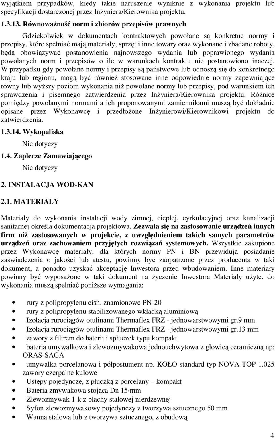 zbadane roboty, będą obowiązywać postanowienia najnowszego wydania lub poprawionego wydania powołanych norm i przepisów o ile w warunkach kontraktu nie postanowiono inaczej.