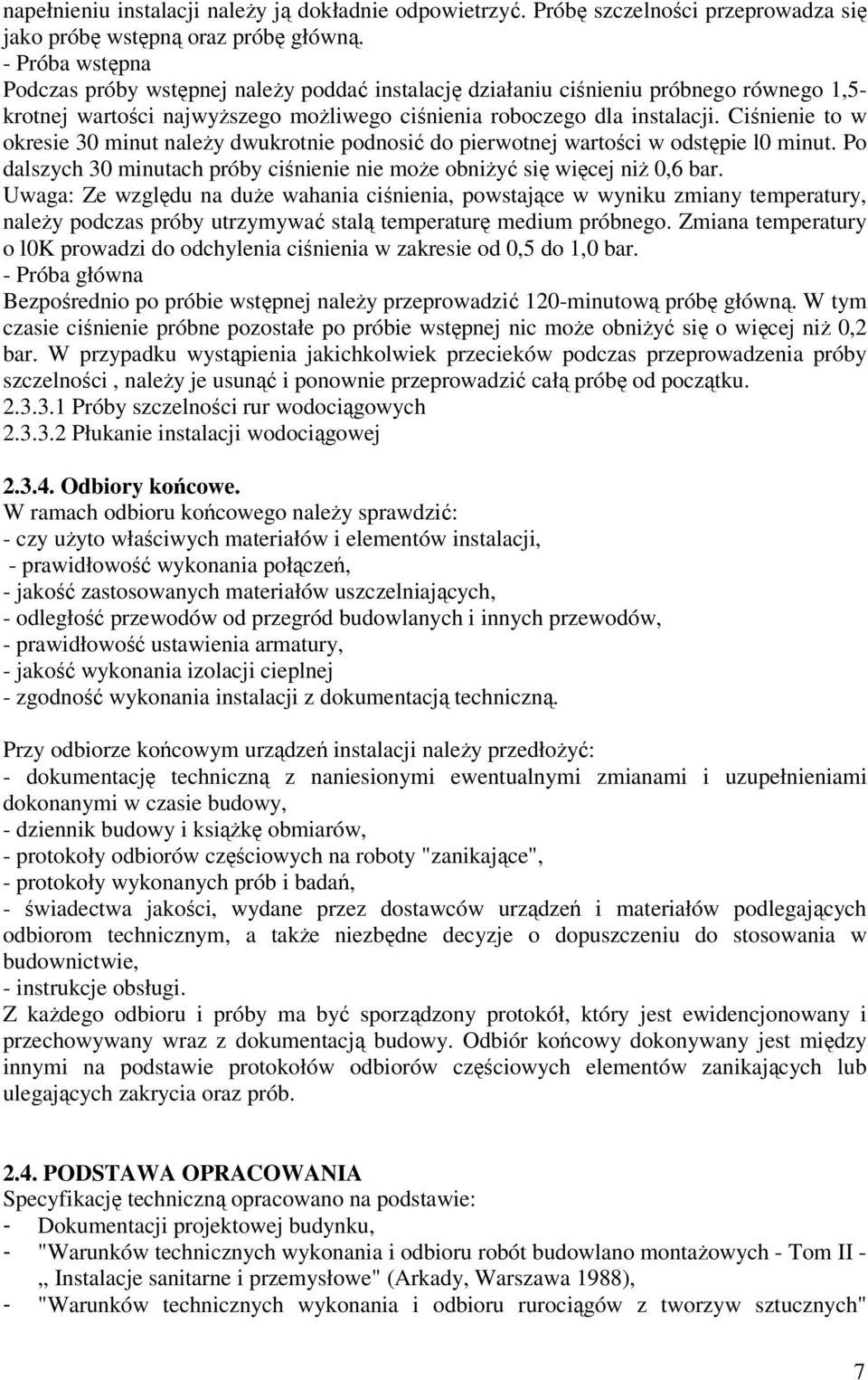 Ciśnienie to w okresie 30 minut należy dwukrotnie podnosić do pierwotnej wartości w odstępie l0 minut. Po dalszych 30 minutach próby ciśnienie nie może obniżyć się więcej niż 0,6 bar.